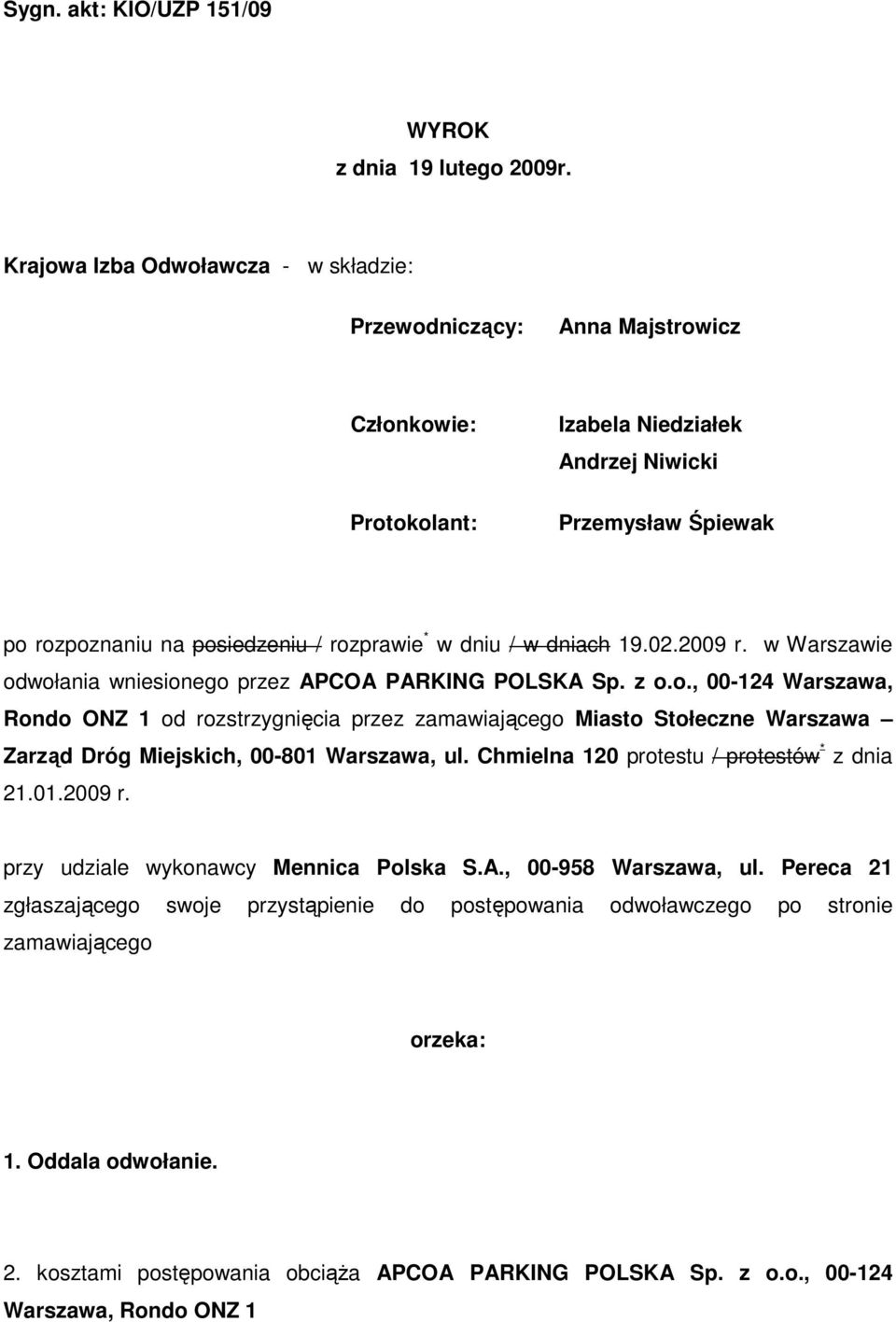 dniu / w dniach 19.02.2009 r. w Warszawie odwołania wniesionego przez APCOA PARKING POLSKA Sp. z o.o., 00-124 Warszawa, Rondo ONZ 1 od rozstrzygnięcia przez zamawiającego Miasto Stołeczne Warszawa Zarząd Dróg Miejskich, 00-801 Warszawa, ul.