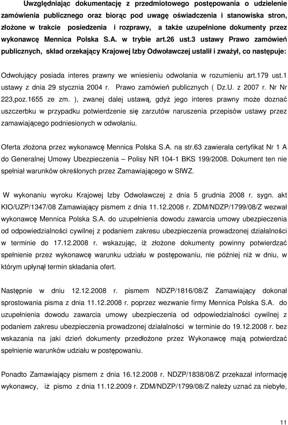 3 ustawy Prawo zamówień publicznych, skład orzekający Krajowej Izby Odwoławczej ustalił i zwaŝył, co następuje: Odwołujący posiada interes prawny we wniesieniu odwołania w rozumieniu art.179 ust.