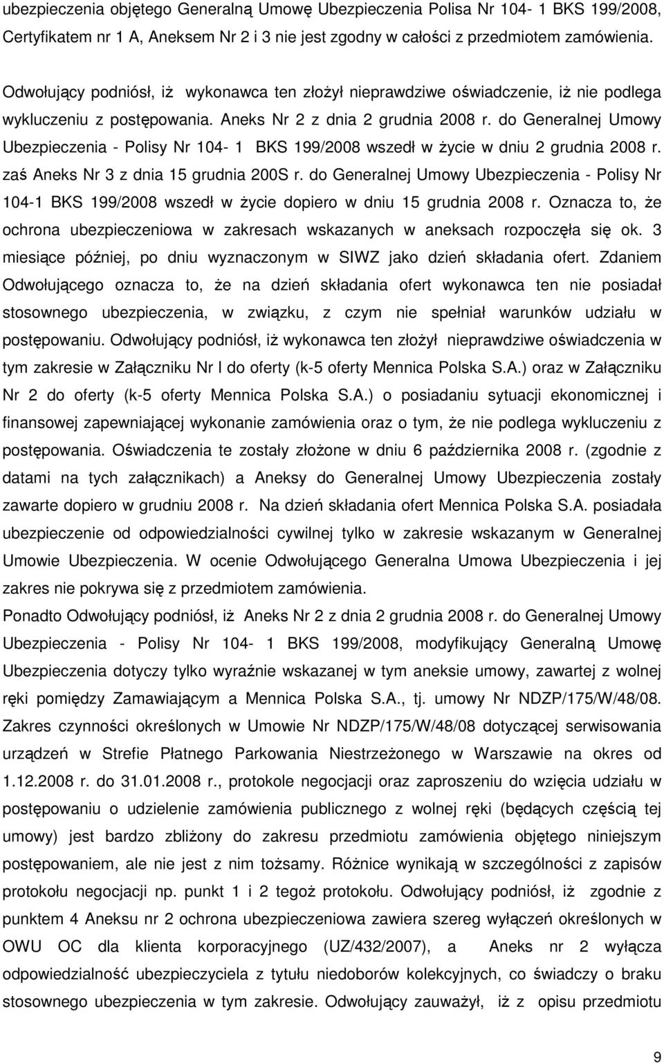 do Generalnej Umowy Ubezpieczenia - Polisy Nr 104-1 BKS 199/2008 wszedł w Ŝycie w dniu 2 grudnia 2008 r. zaś Aneks Nr 3 z dnia 15 grudnia 200S r.