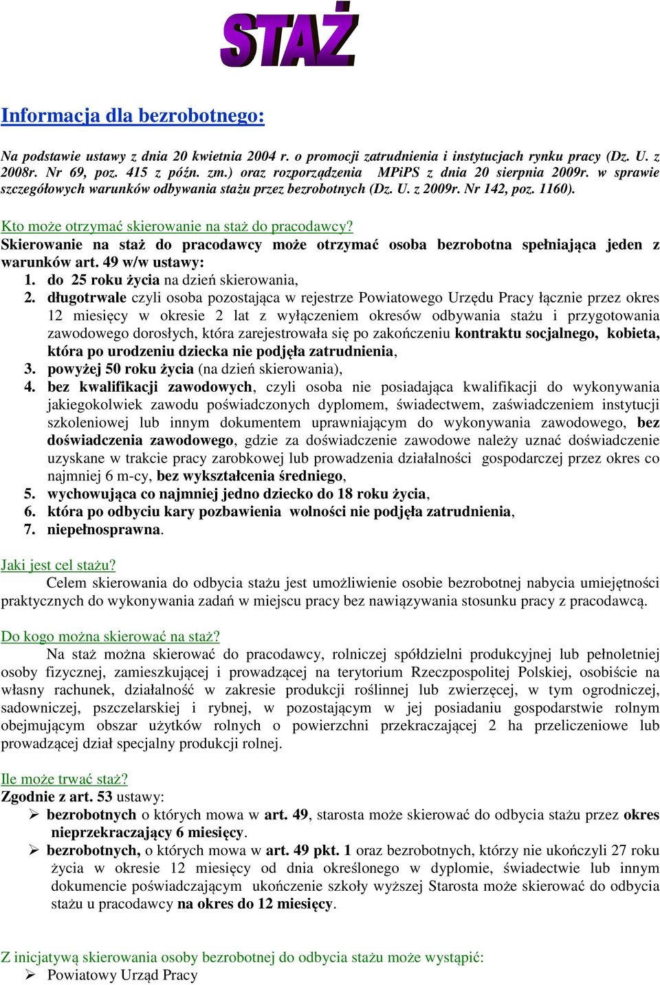 Kto może otrzymać skierowanie na staż do pracodawcy? Skierowanie na staż do pracodawcy może otrzymać osoba bezrobotna spełniająca jeden z warunków art. 49 w/w ustawy: 1.