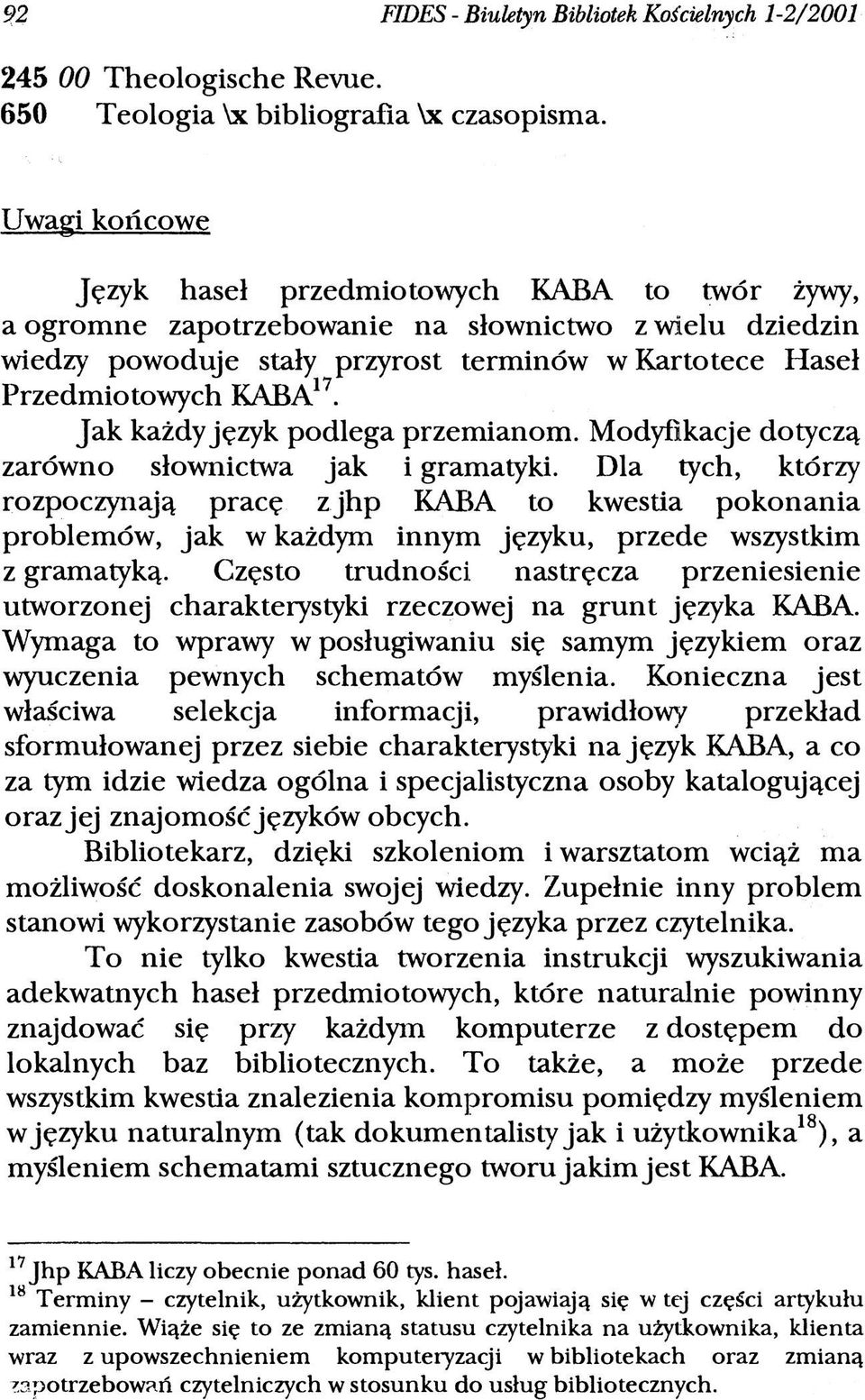Jak każdy język podlega przemianom. Modyfikacje dotyczą zarówno słownictwa jak i gramatyki.