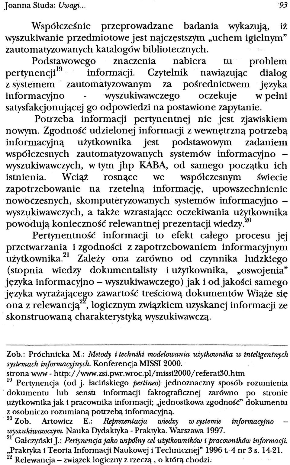Czytelnik nawiązując dialog z systemem zautomatyzowanym za pośrednictwem języka informacyjno - wyszukiwawczego oczekuje w pełni satysfakcjonującej go odpowiedzi na postawione zapytanie.
