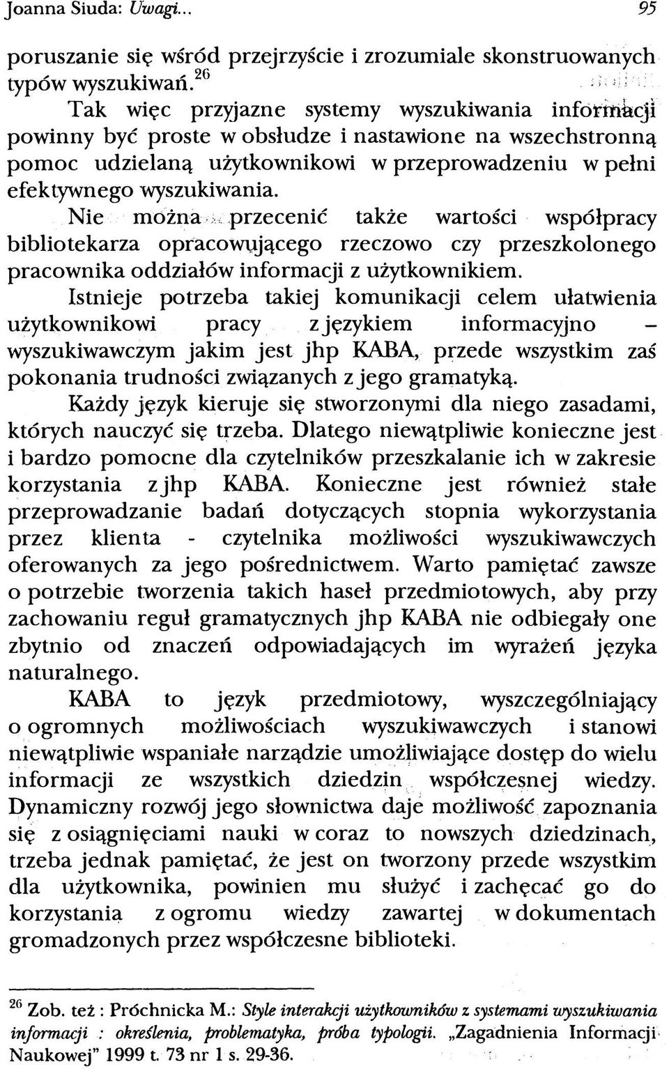 Nie można przecenić także wartości współpracy bibliotekarza opracowującego rzeczowo czy przeszkolonego pracownika oddziałów informacji z użytkownikiem.