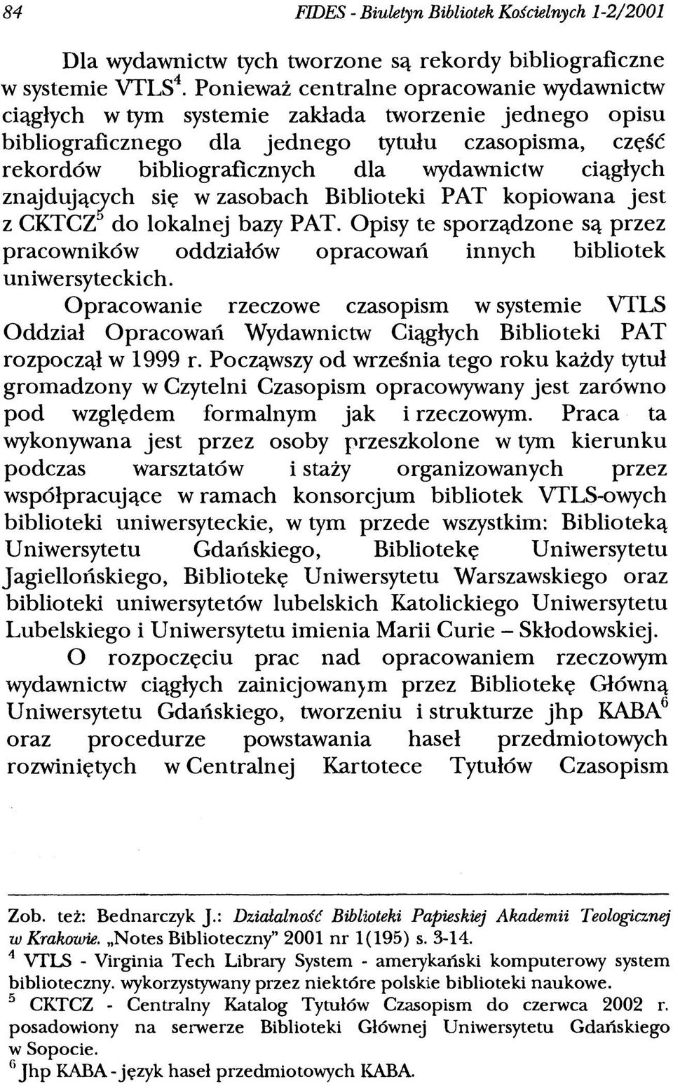 ciągłych znajdujących się w zasobach Biblioteki PAT kopiowana jest z CKTCZ do lokalnej bazy PAT. Opisy te sporządzone są przez pracowników oddziałów opracowań innych bibliotek uniwersyteckich.