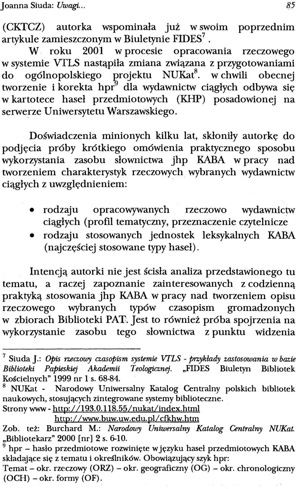 w chwili obecnej tworzenie i korekta hpr dla wydawnictw ciągłych odbywa się w kartotece haseł przedmiotowych (KHP) posadowionej na serwerze Uniwersytetu Warszawskiego.