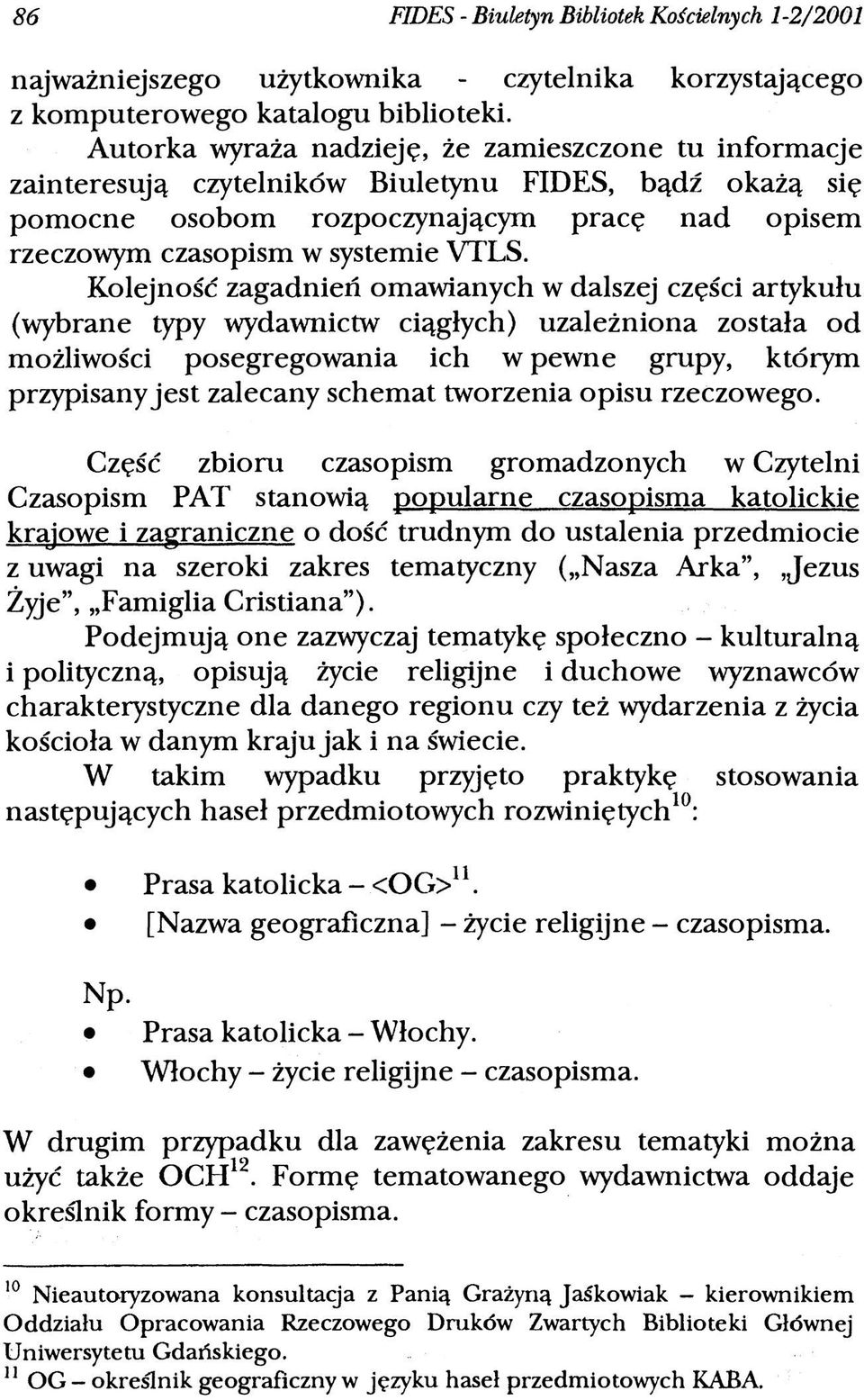 Kolejność zagadnień omawianych w dalszej części artykułu (wybrane typy wydawnictw ciągłych) uzależniona została od możliwości posegregowania ich w pewne grupy, którym przypisany jest zalecany schemat