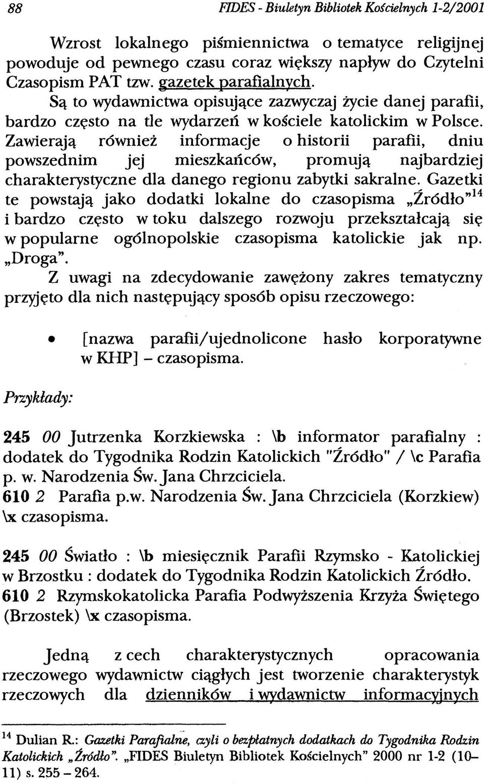 Zawierają również informacje o historii parafii, dniu powszednim jej mieszkańców, promują najbardziej charakterystyczne dla danego regionu zabytki sakralne.