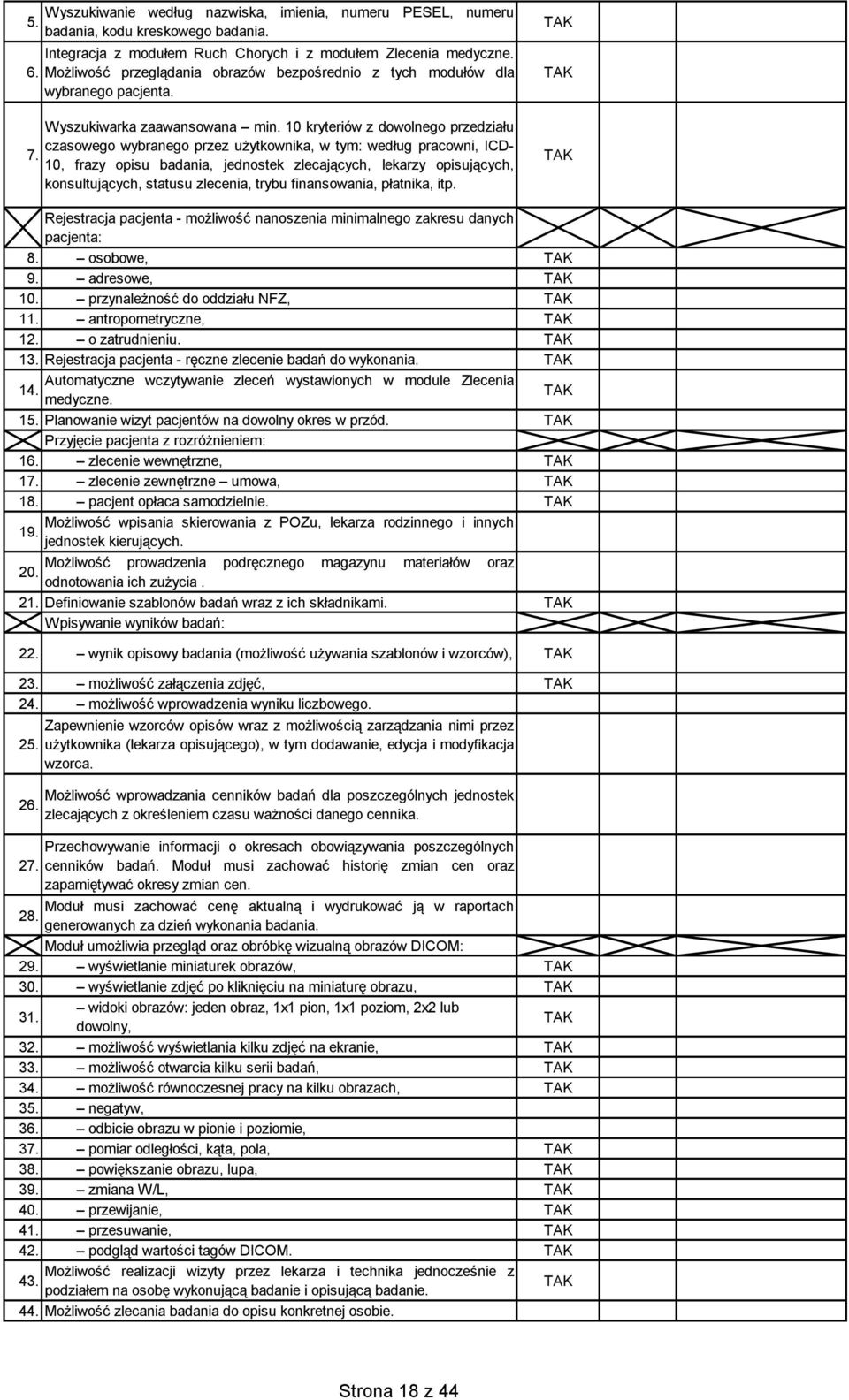 10 kryteriów z dowolnego przedziału czasowego wybranego przez użytkownika, w tym: według pracowni, ICD- 10, frazy opisu badania, jednostek zlecających, lekarzy opisujących, konsultujących, statusu