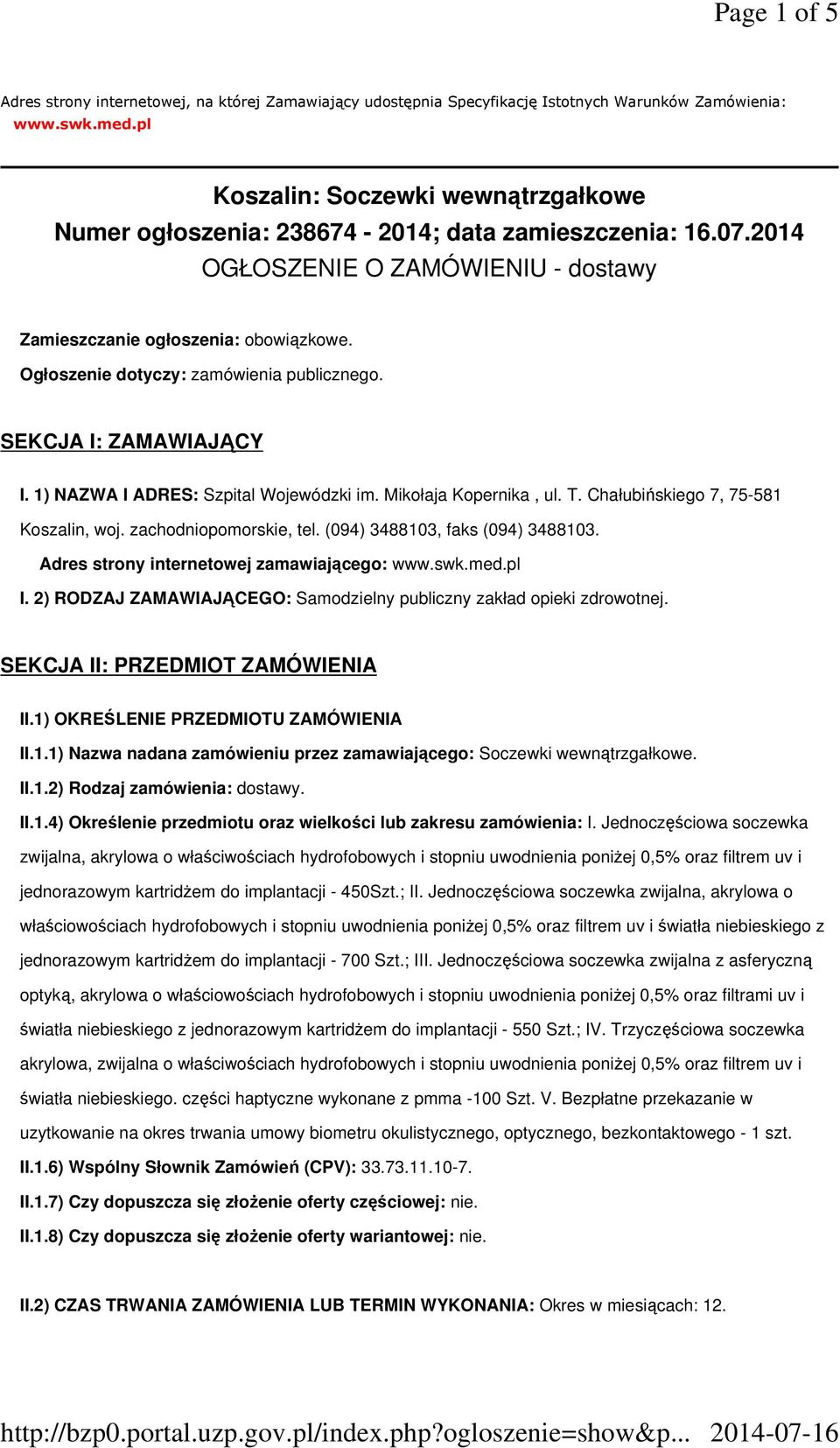 Ogłoszenie dotyczy: zamówienia publicznego. SEKCJA I: ZAMAWIAJĄCY I. 1) NAZWA I ADRES: Szpital Wojewódzki im. Mikołaja Kopernika, ul. T. Chałubińskiego 7, 75-581 Koszalin, woj.