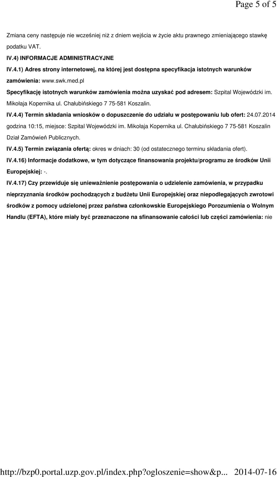 pl Specyfikację istotnych warunków zamówienia można uzyskać pod adresem: Szpital Wojewódzki im. Mikołaja Kopernika ul. Chałubińskiego 7 75-581 Koszalin. IV.4.