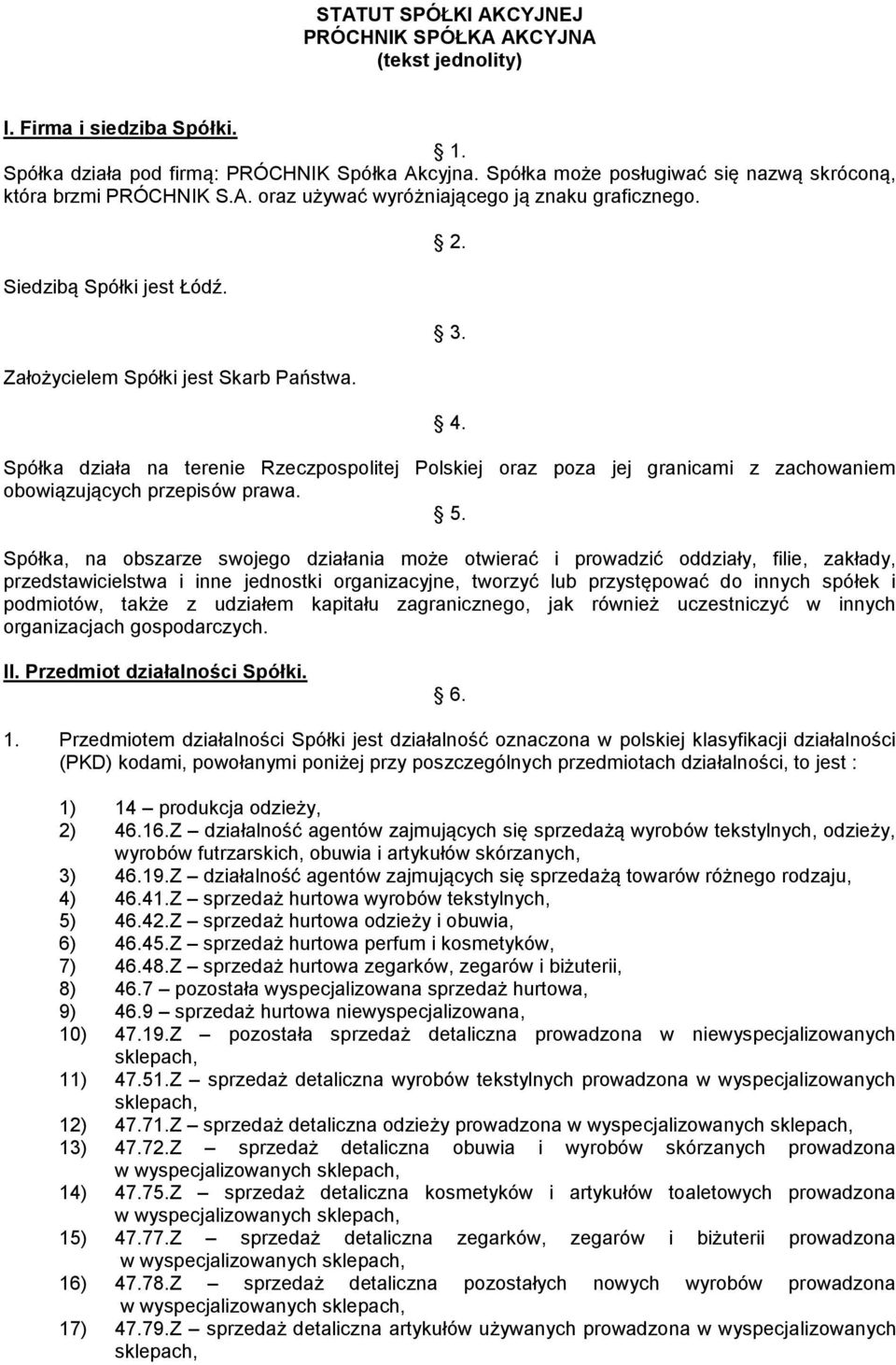 Spółka działa na terenie Rzeczpospolitej Polskiej oraz poza jej granicami z zachowaniem obowiązujących przepisów prawa. 5.
