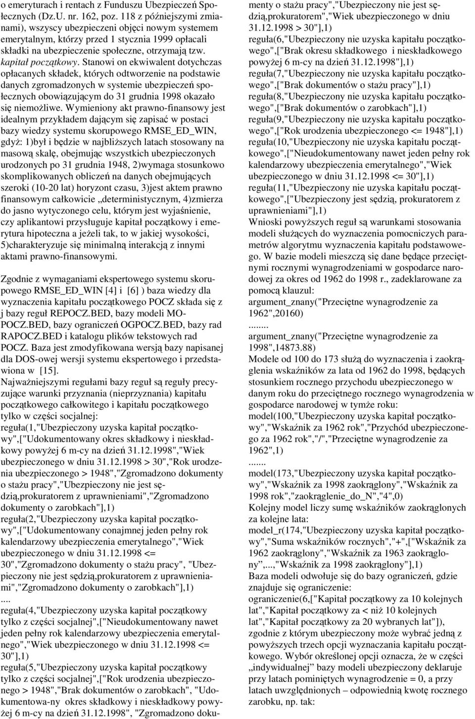 Stanowi on ekwiwalent dotychczas opłacanych składek, których odtworzenie na podstawie danych zgromadzonych w systemie ubezpieczeń społecznych obowiązującym do 31 grudnia 1998 okazało się niemoŝliwe.