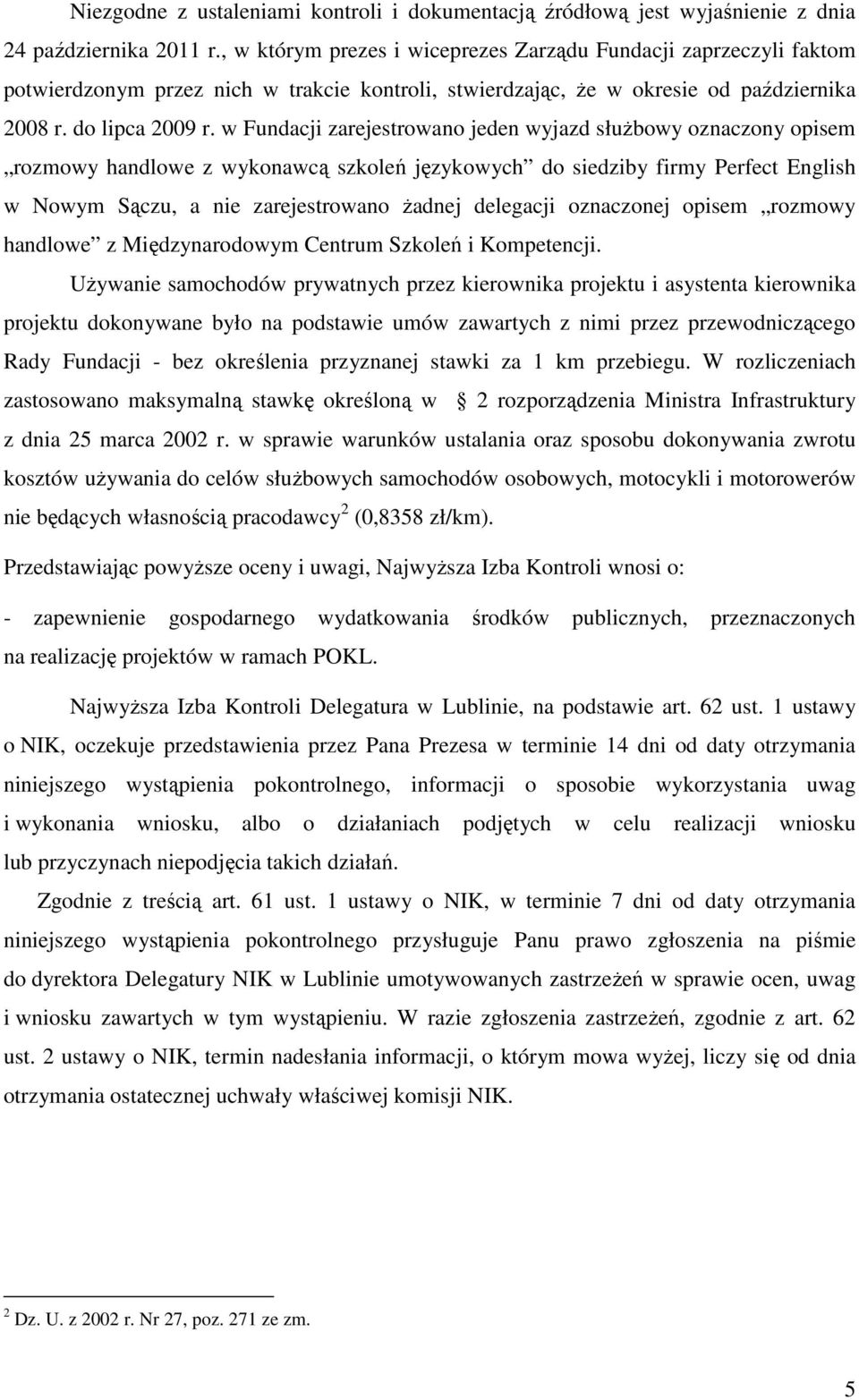 w Fundacji zarejestrowano jeden wyjazd służbowy oznaczony opisem rozmowy handlowe z wykonawcą szkoleń językowych do siedziby firmy Perfect English w Nowym Sączu, a nie zarejestrowano żadnej delegacji