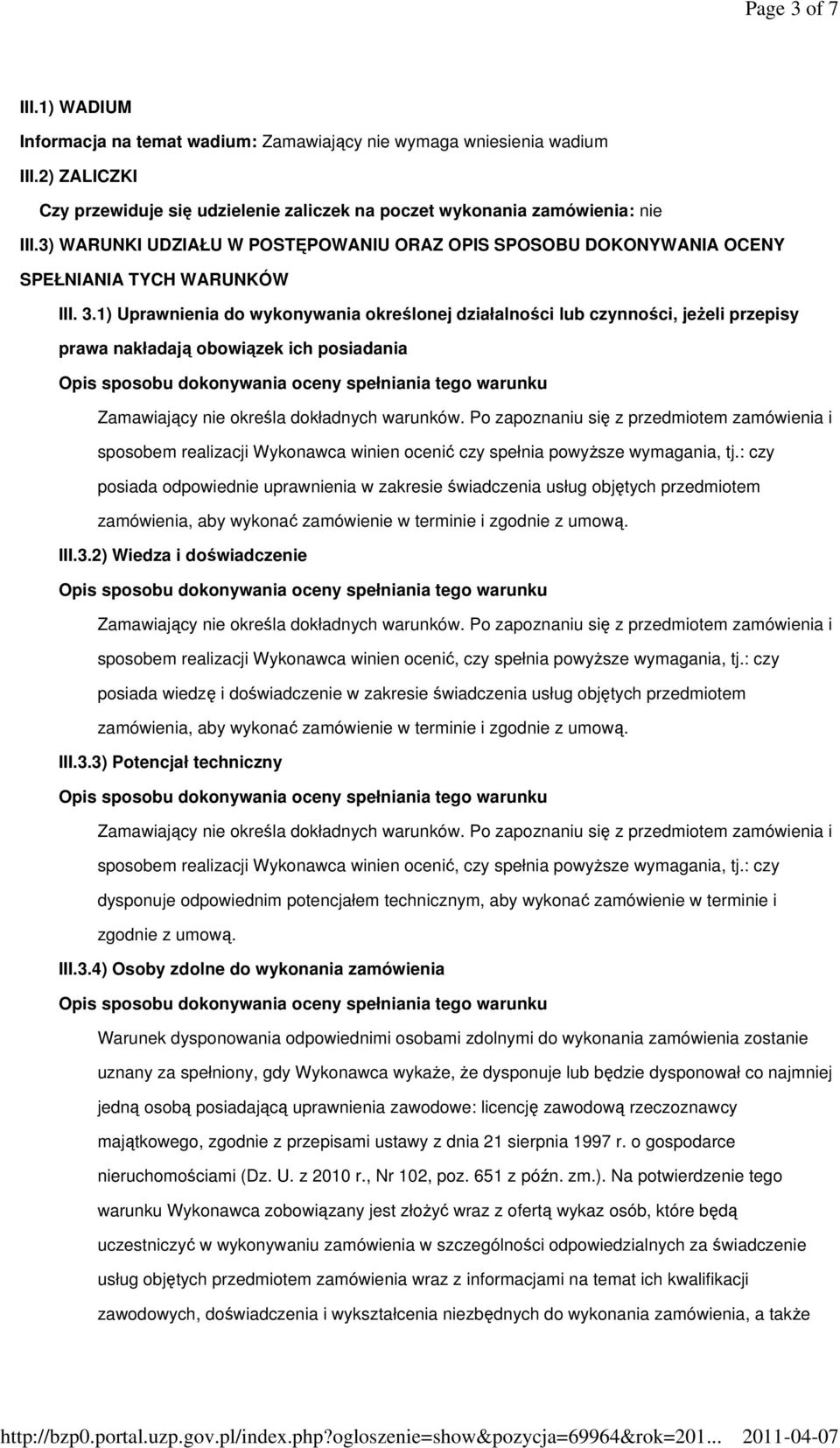 1) Uprawnienia do wykonywania określonej działalności lub czynności, jeżeli przepisy prawa nakładają obowiązek ich posiadania Zamawiający nie określa dokładnych warunków.