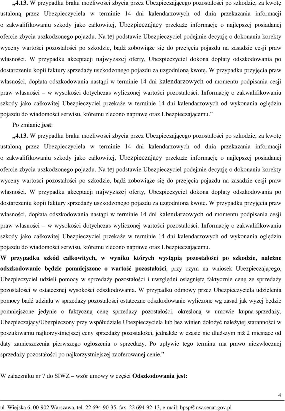 Na tej podstawie Ubezpieczyciel podejmie decyzję o dokonaniu korekty wyceny wartości pozostałości po szkodzie, bądź zobowiąże się do przejęcia pojazdu na zasadzie cesji praw własności.