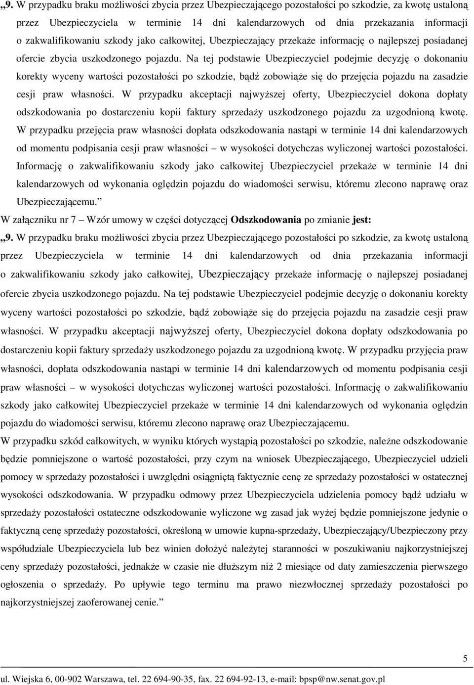 Na tej podstawie Ubezpieczyciel podejmie decyzję o dokonaniu korekty wyceny wartości pozostałości po szkodzie, bądź zobowiąże się do przejęcia pojazdu na zasadzie cesji praw własności.