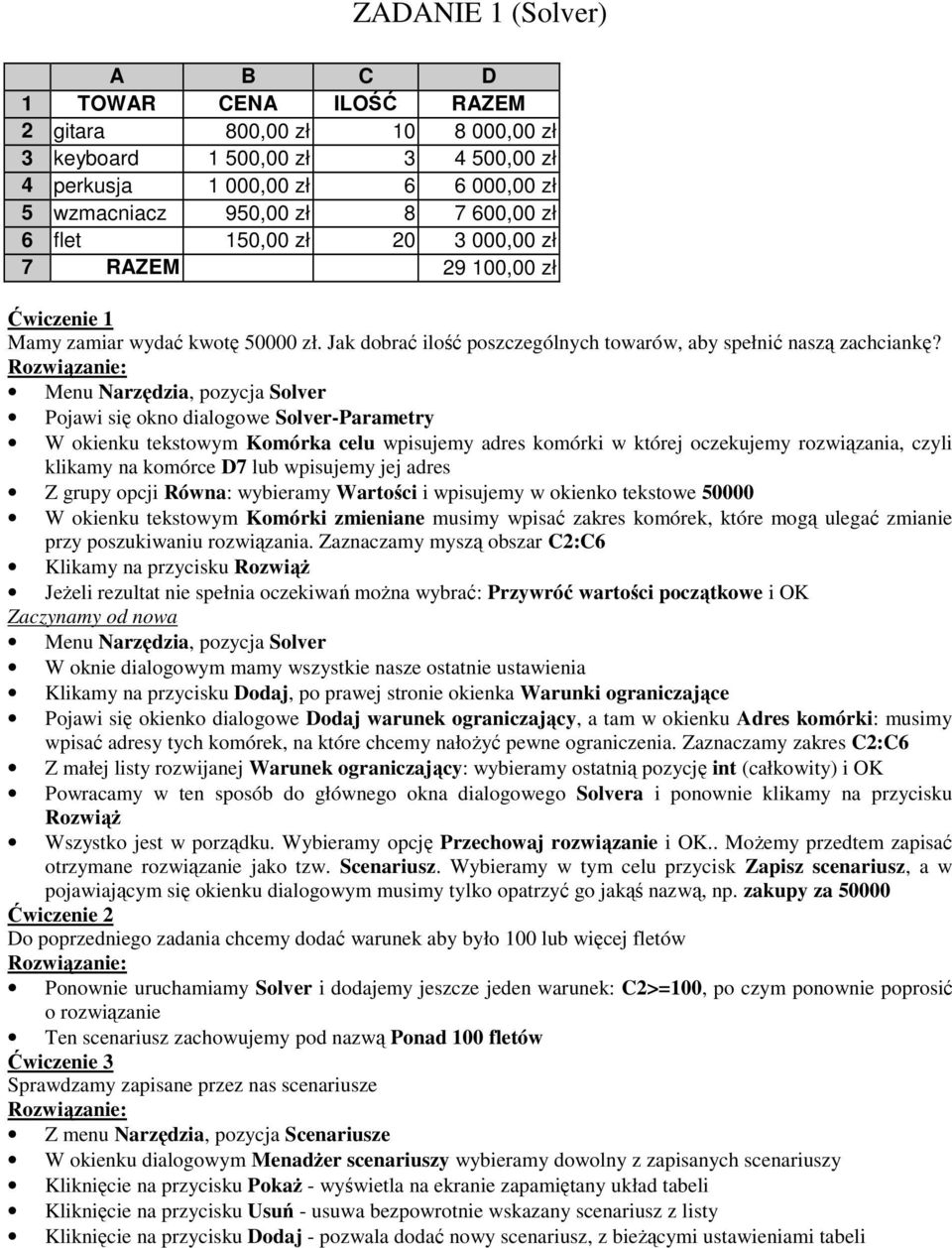 Menu Narzędzia, pozycja Solver Pojawi się okno dialogowe Solver-Parametry W okienku tekstowym Komórka celu wpisujemy adres komórki w której oczekujemy rozwiązania, czyli klikamy na komórce D7 lub