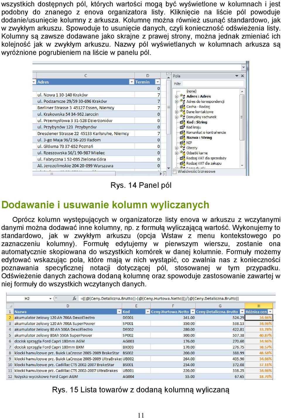 Spowoduje to usunięcie danych, czyli konieczność odświeżenia listy. Kolumny są zawsze dodawane jako skrajne z prawej strony, można jednak zmieniać ich kolejność jak w zwykłym arkuszu.