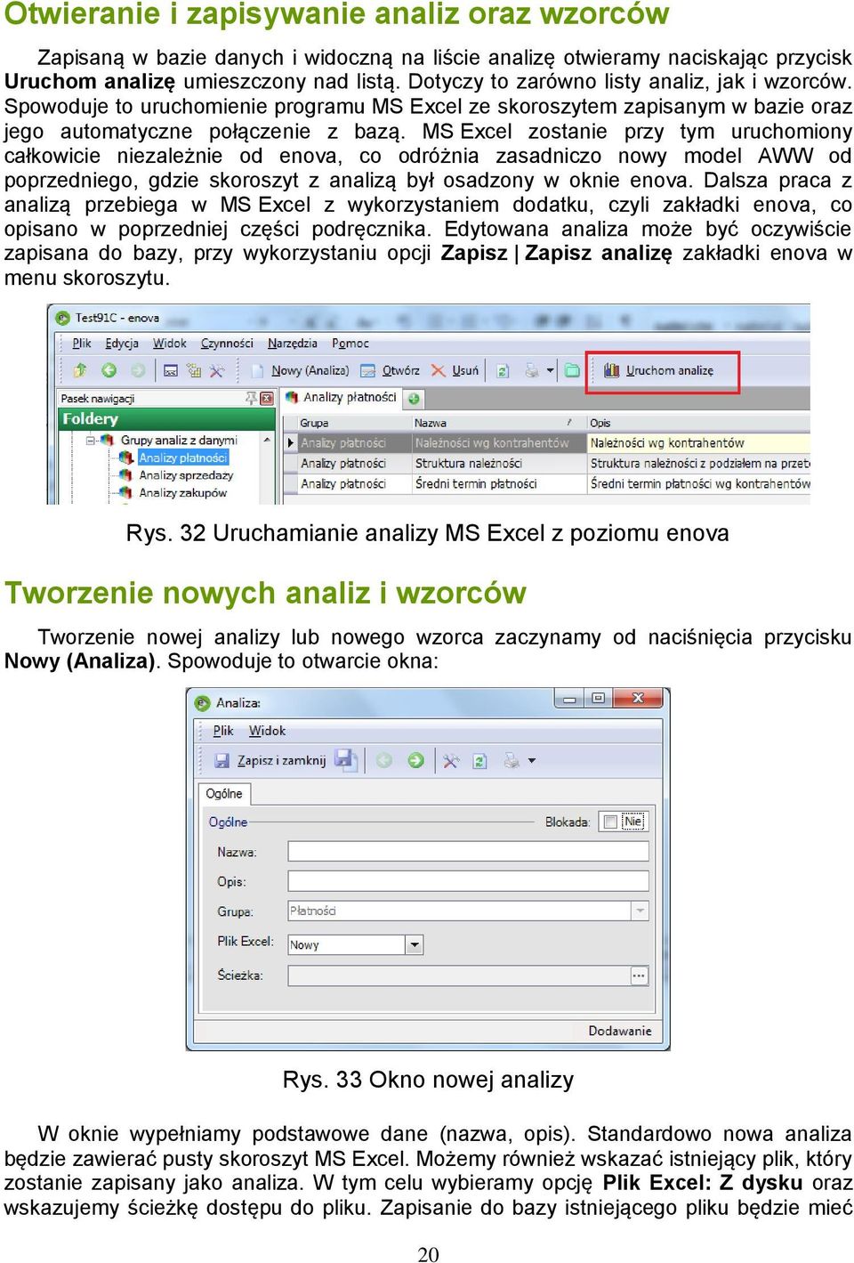 MS Excel zostanie przy tym uruchomiony całkowicie niezależnie od enova, co odróżnia zasadniczo nowy model AWW od poprzedniego, gdzie skoroszyt z analizą był osadzony w oknie enova.