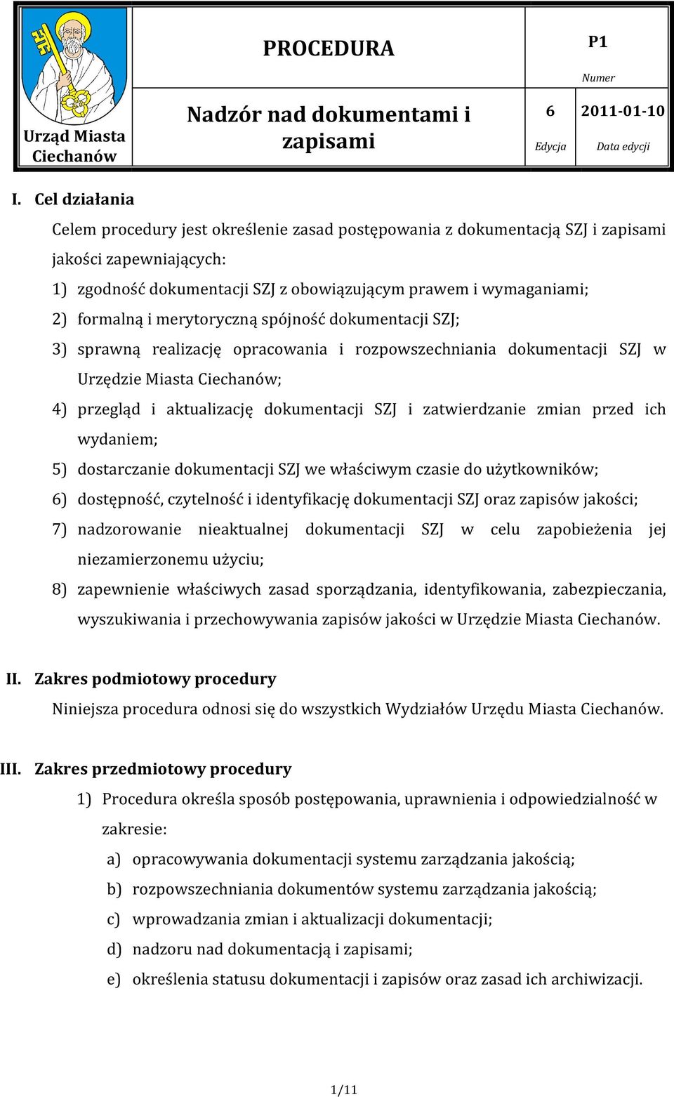 przed ich wydaniem; 5) dostarczanie dokumentacji SZJ we właściwym czasie do użytkowników; ) dostępność, czytelność i identyfikację dokumentacji SZJ oraz zapisów jakości; 7) nadzorowanie nieaktualnej