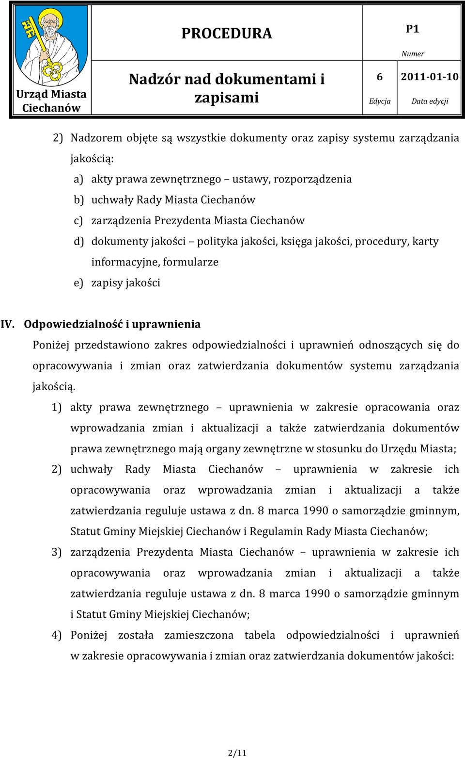Odpowiedzialność i uprawnienia Poniżej przedstawiono zakres odpowiedzialności i uprawnień odnoszących się do opracowywania i zmian oraz zatwierdzania dokumentów systemu zarządzania jakością.