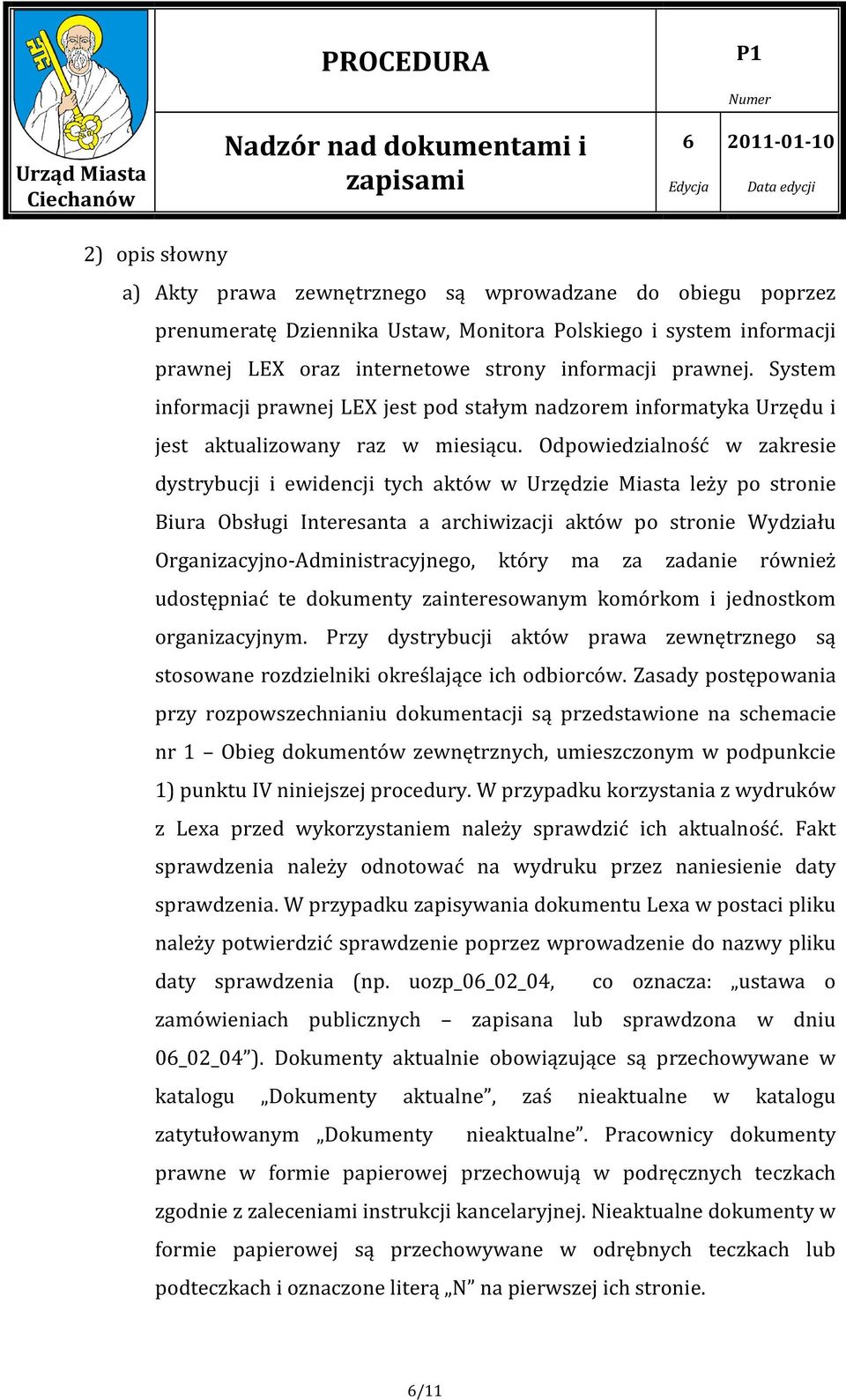 Odpowiedzialność w zakresie dystrybucji i ewidencji tych aktów w Urzędzie Miasta leży po stronie Biura Obsługi Interesanta a archiwizacji aktów po stronie Wydziału Organizacyjno-Administracyjnego,