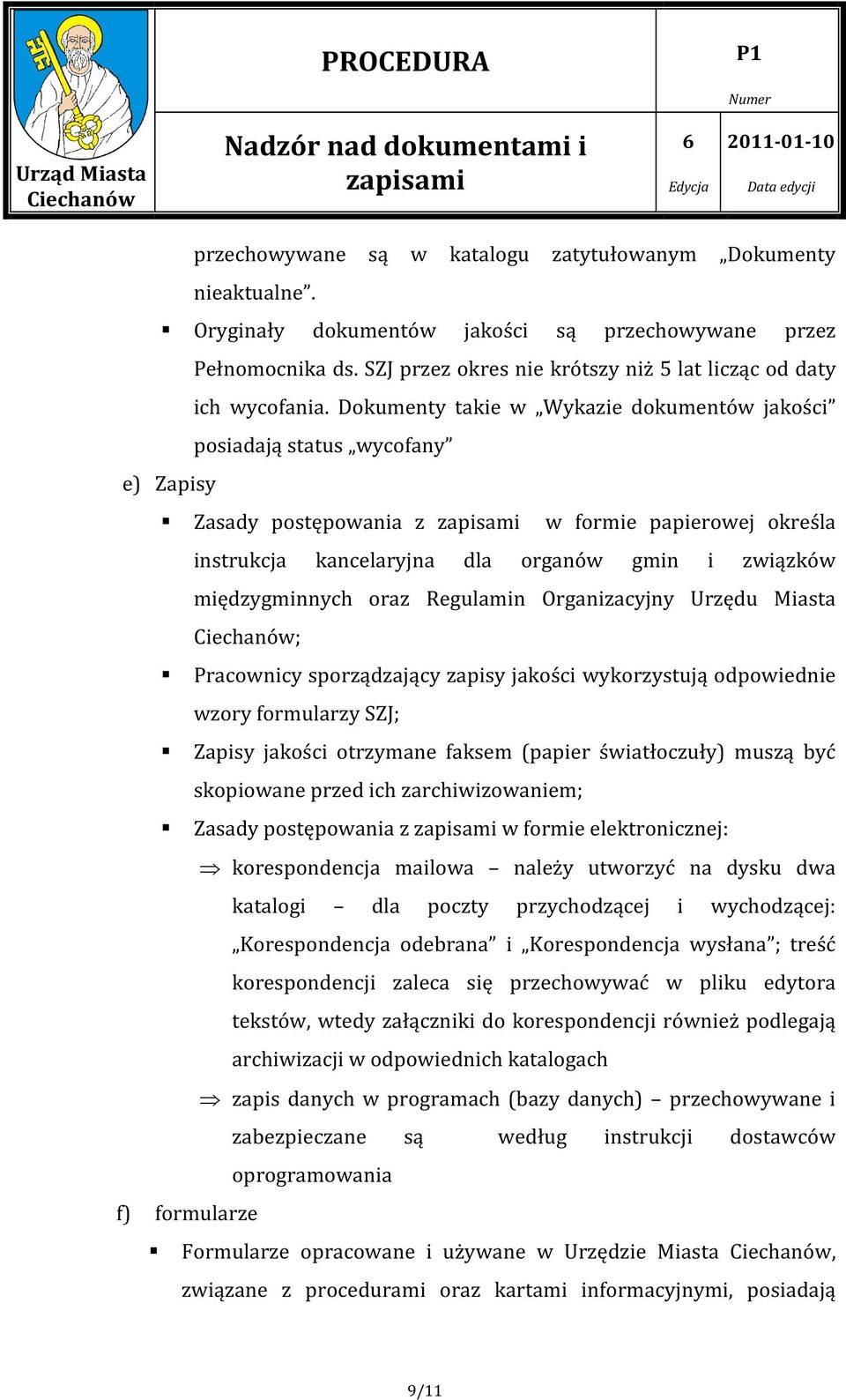 Dokumenty takie w Wykazie dokumentów jakości posiadają status wycofany e) Zapisy Zasady postępowania z w formie papierowej określa instrukcja kancelaryjna dla organów gmin i związków międzygminnych