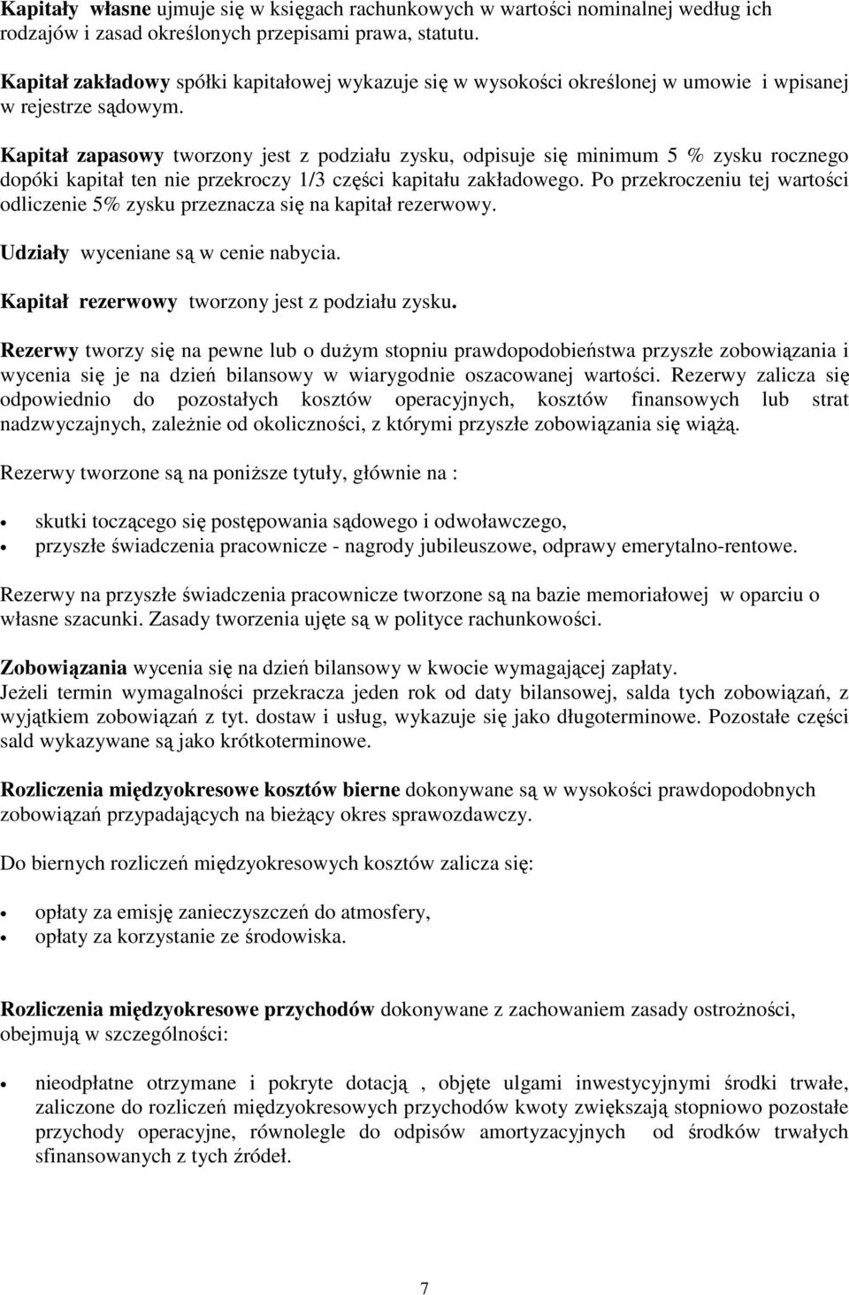 Kapitał zapasowy tworzony jest z podziału zysku, odpisuje się minimum 5 % zysku rocznego dopóki kapitał ten nie przekroczy 1/3 części kapitału zakładowego.