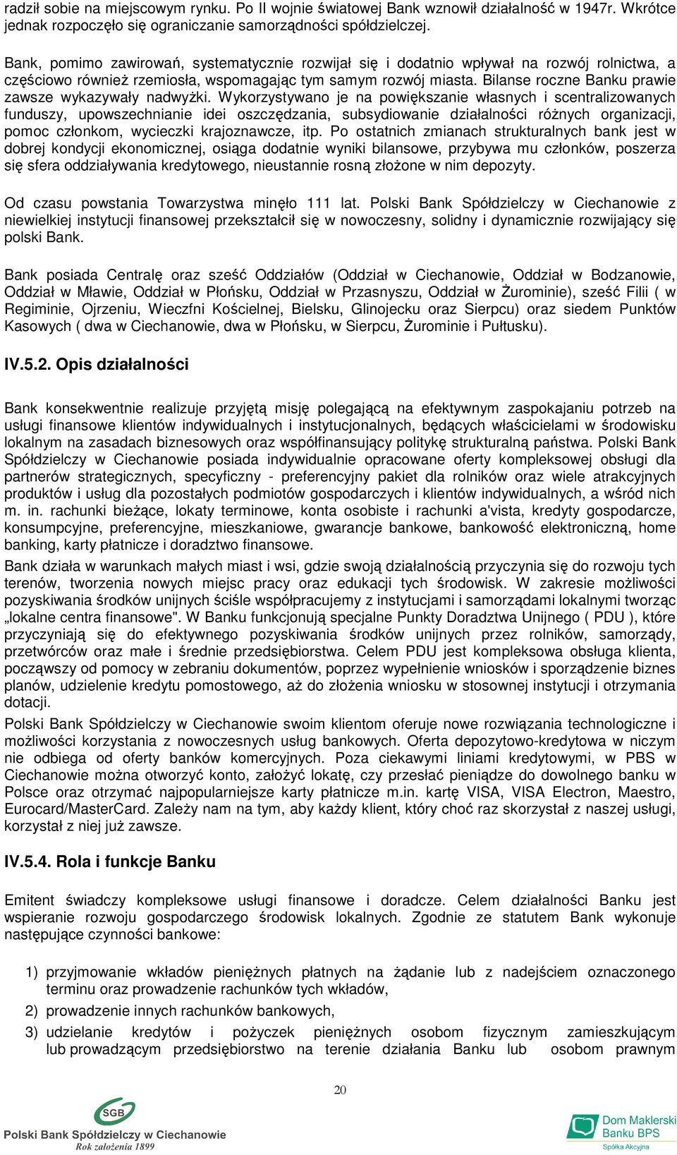 Bilanse roczne Banku prawie zawsze wykazywały nadwyŝki.