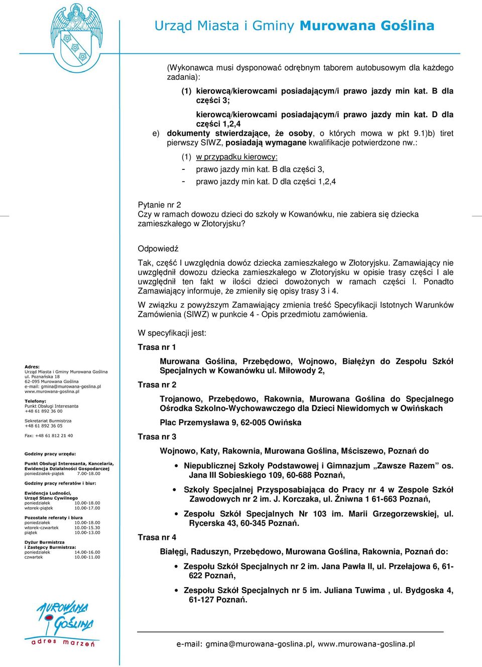 1)b) tiret pierwszy SIWZ, posiadają wymagane kwalifikacje potwierdzone nw.: (1) w przypadku kierowcy: - prawo jazdy min kat. B dla części 3, - prawo jazdy min kat.