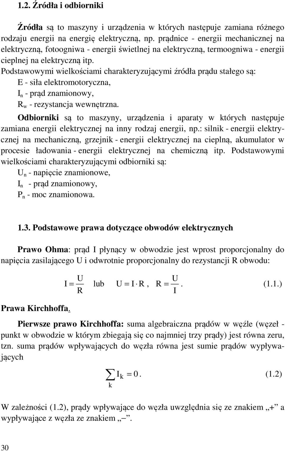 Podstawowymi wielkościami charakteryzującymi źródła prądu stałego są: E - siła elektromotoryczna, I n - prąd znamionowy, w - rezystancja wewnętrzna.