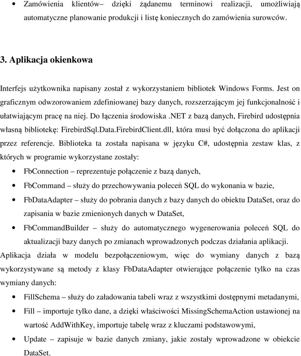 Jest on graficznym odwzorowaniem zdefiniowanej bazy danych, rozszerzającym jej funkcjonalność i ułatwiającym pracę na niej. Do łączenia środowiska.