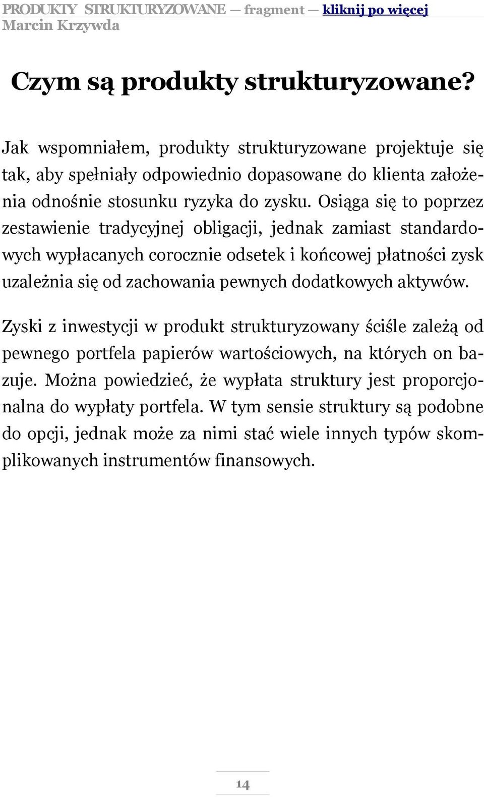 Osiąga się to poprzez zestawienie tradycyjnej obligacji, jednak zamiast standardowych wypłacanych corocznie odsetek i końcowej płatności zysk uzależnia się od zachowania pewnych