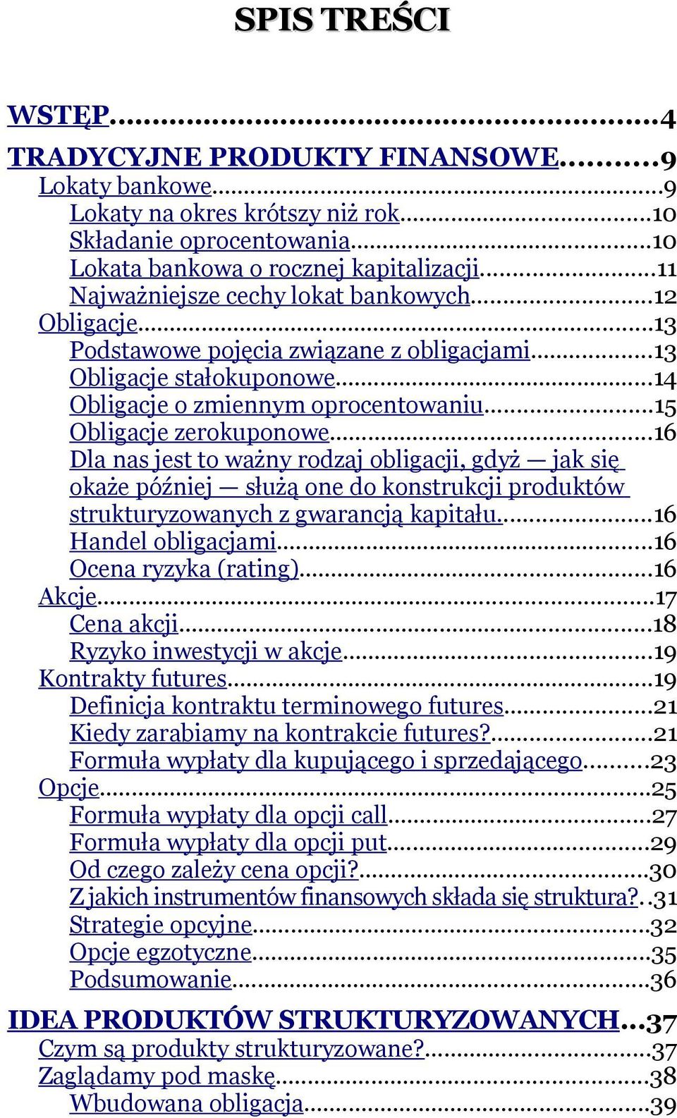 ..16 Dla nas jest to ważny rodzaj obligacji, gdyż jak się okaże później służą one do konstrukcji produktów strukturyzowanych z gwarancją kapitału...16 Handel obligacjami...16 Ocena ryzyka (rating).