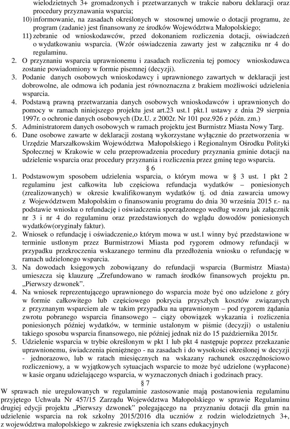 (Wzór oświadczenia zawarty jest w załączniku nr 4 do regulaminu. 2. O przyznaniu wsparcia uprawnionemu i zasadach rozliczenia tej pomocy wnioskodawca zostanie powiadomiony w formie pisemnej (decyzji).