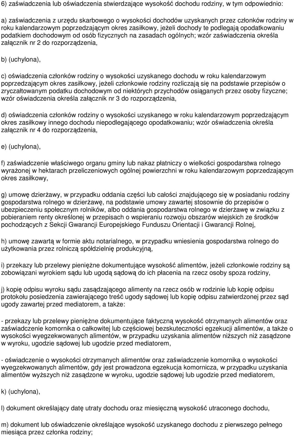 rozporządzenia, b) (uchylona), c) oświadczenia członków rodziny o wysokości uzyskanego dochodu w roku kalendarzowym poprzedzającym okres zasiłkowy, jeżeli członkowie rodziny rozliczają się na