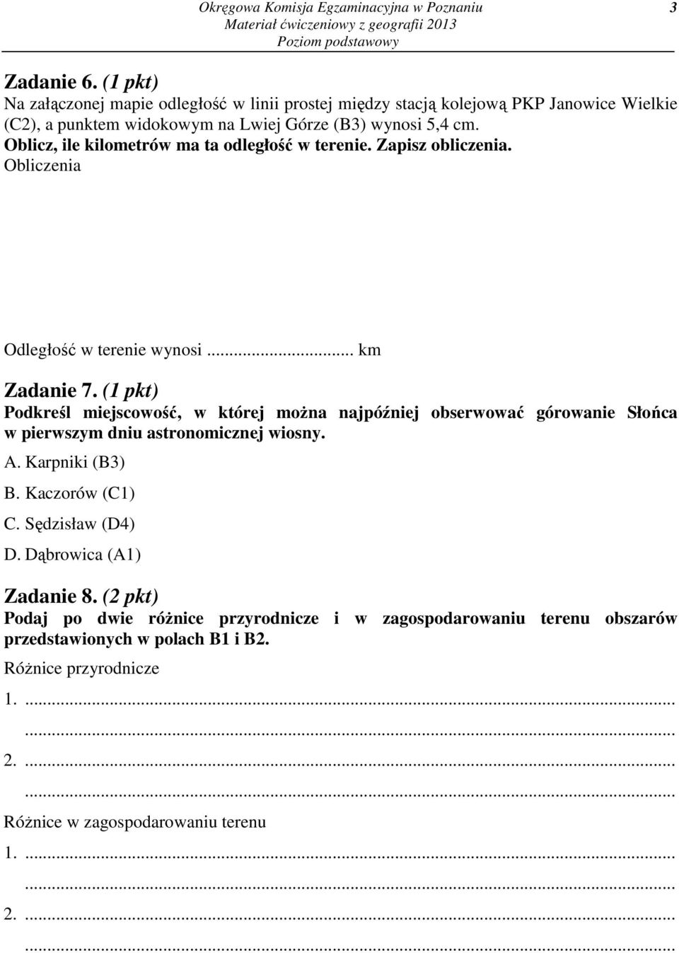 Oblicz, ile kilometrów ma ta odległość w terenie. Zapisz obliczenia. Obliczenia Odległość w terenie wynosi... km Zadanie 7.