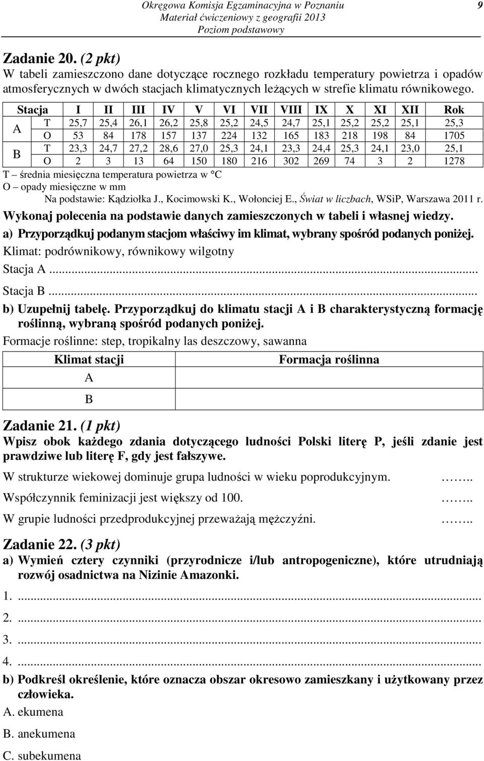 Stacja I II III IV V VI VII VIII IX X XI XII Rok T 25,7 25,4 26,1 26,2 25,8 25,2 24,5 24,7 25,1 25,2 25,2 25,1 25,3 A O 53 84 178 157 137 224 132 165 183 218 198 84 1705 T 23,3 24,7 27,2 28,6 27,0