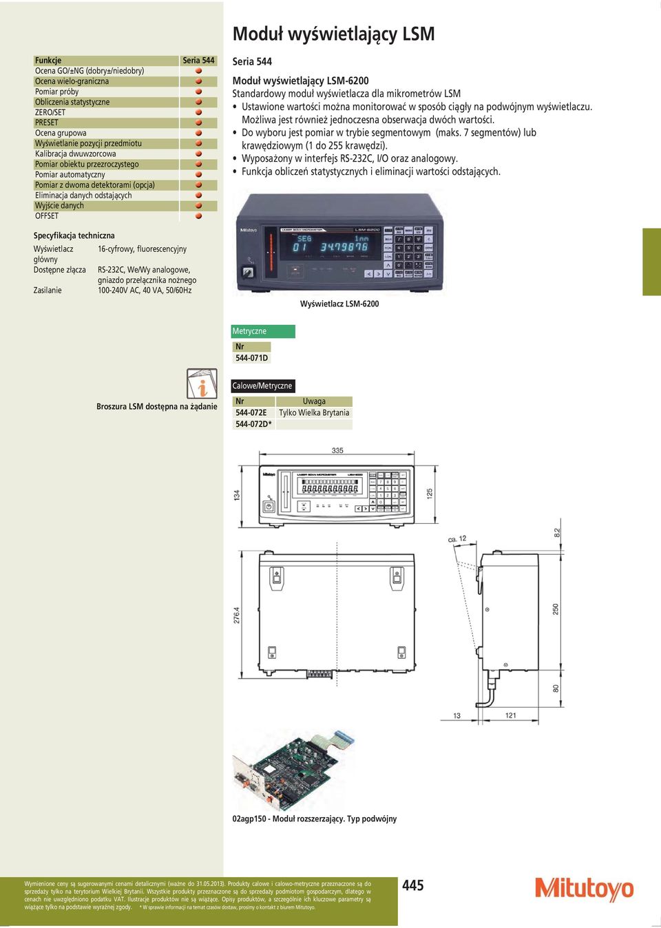 Dostępne złącza RS-232C, We/Wy analogowe, gniazdo przełącznika nożnego Zasilanie 100-240V AC, 40 VA, 50/60Hz Moduł wyświetlający LSM-6200 Standardowy moduł wyświetlacza dla mikrometrów LSM Ustawione