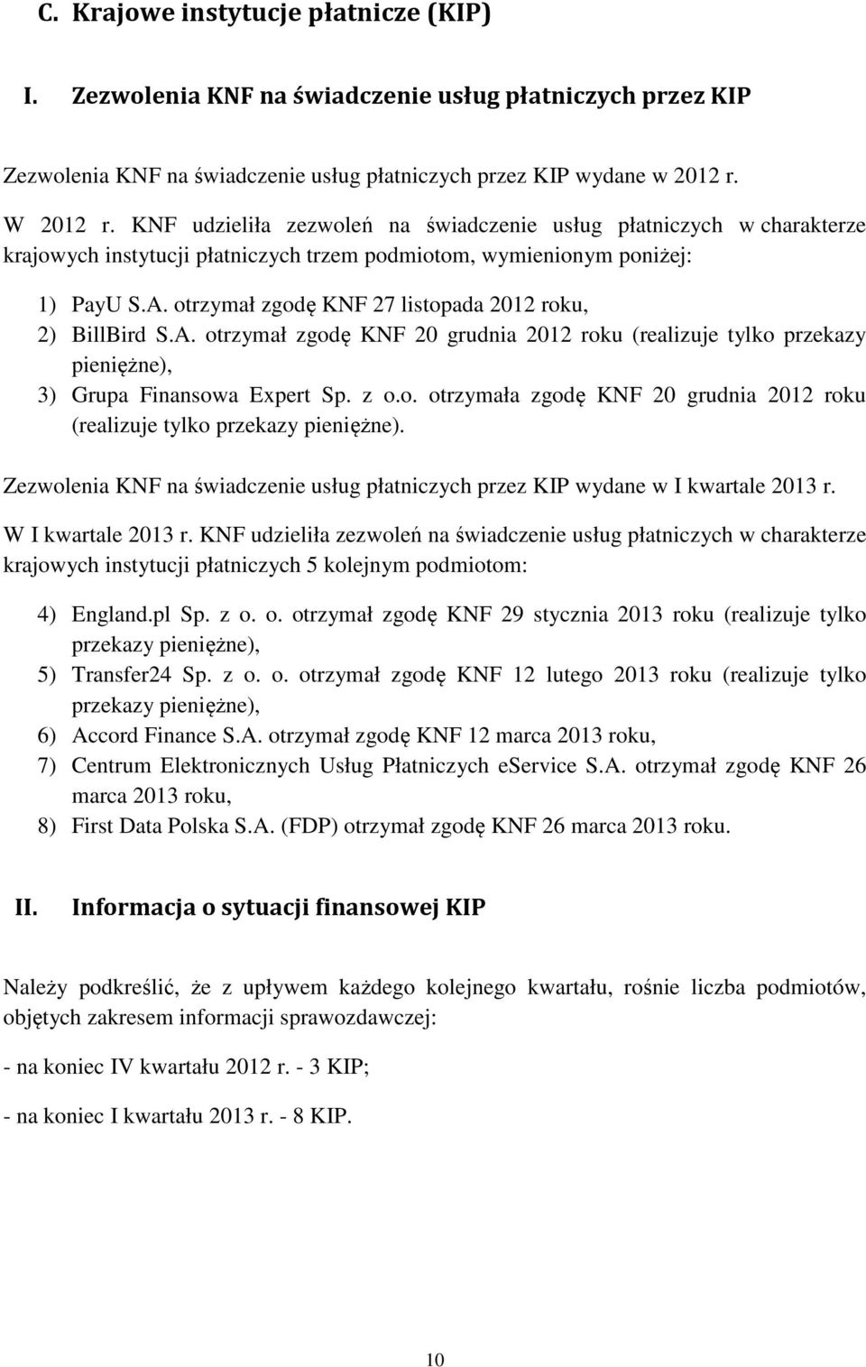 otrzymał zgodę KNF 27 listopada 212 roku, 2) BillBird S.A. otrzymał zgodę KNF 2 grudnia 212 roku (realizuje tylko przekazy pieniężne), 3) Grupa Finansowa Expert Sp. z o.o. otrzymała zgodę KNF 2 grudnia 212 roku (realizuje tylko przekazy pieniężne).