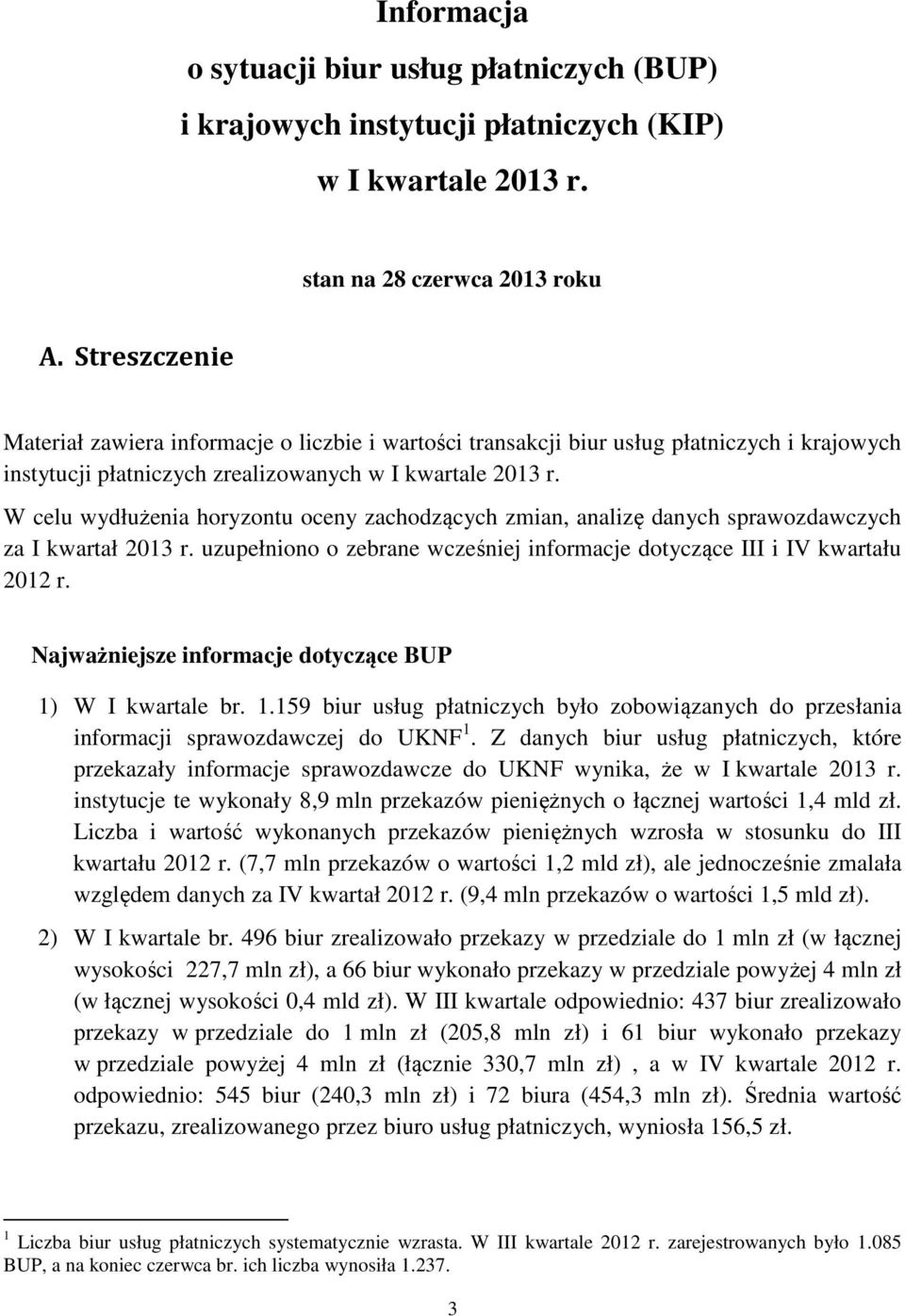 W celu wydłużenia horyzontu oceny zachodzących zmian, analizę danych sprawozdawczych za I kwartał 213 r. uzupełniono o zebrane wcześniej informacje dotyczące III i IV kwartału 212 r.