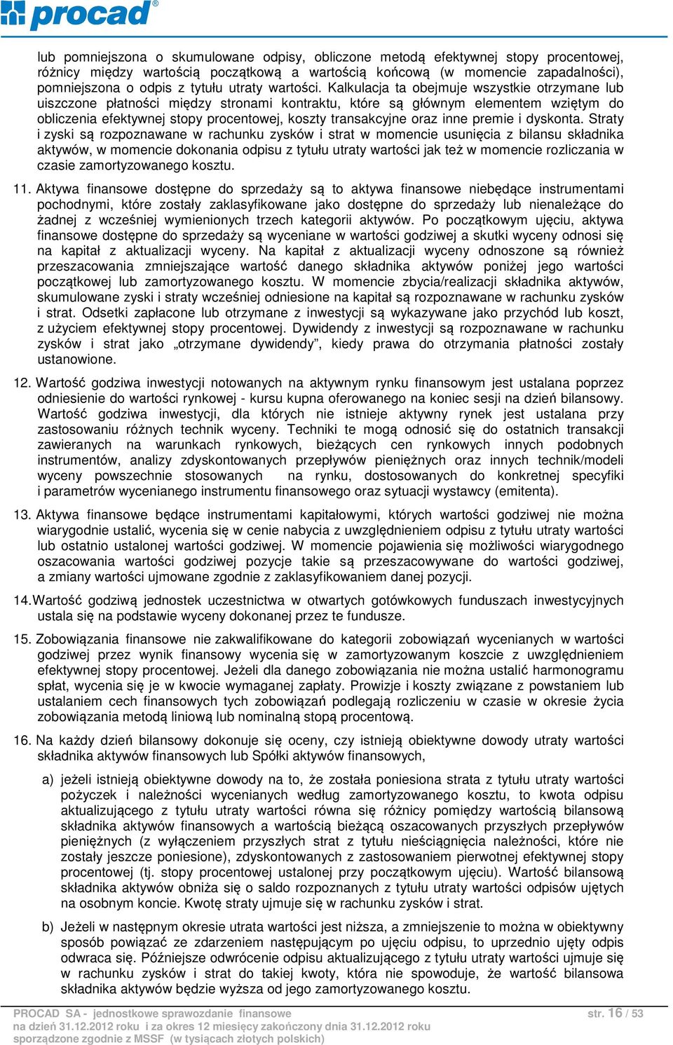 Kalkulacja ta obejmuje wszystkie otrzymane lub uiszczone płatności między stronami kontraktu, które są głównym elementem wziętym do obliczenia efektywnej stopy procentowej, koszty transakcyjne oraz