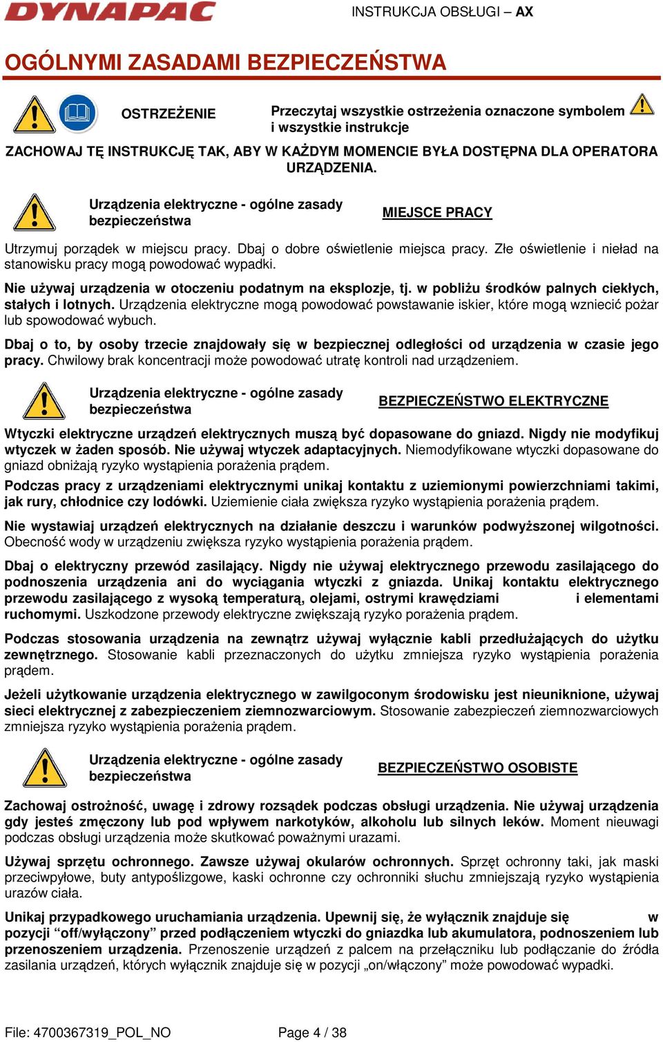 Złe oświetlenie i nieład na stanowisku pracy mogą powodować wypadki. Nie uŝywaj urządzenia w otoczeniu podatnym na eksplozje, tj. w pobliŝu środków palnych ciekłych, stałych i lotnych.