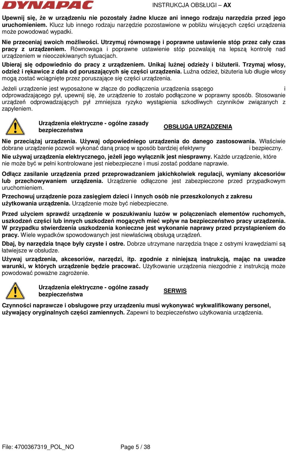 Utrzymuj równowagę i poprawne ustawienie stóp przez cały czas pracy z urządzeniem. Równowaga i poprawne ustawienie stóp pozwalają na lepszą kontrolę nad urządzeniem w nieoczekiwanych sytuacjach.