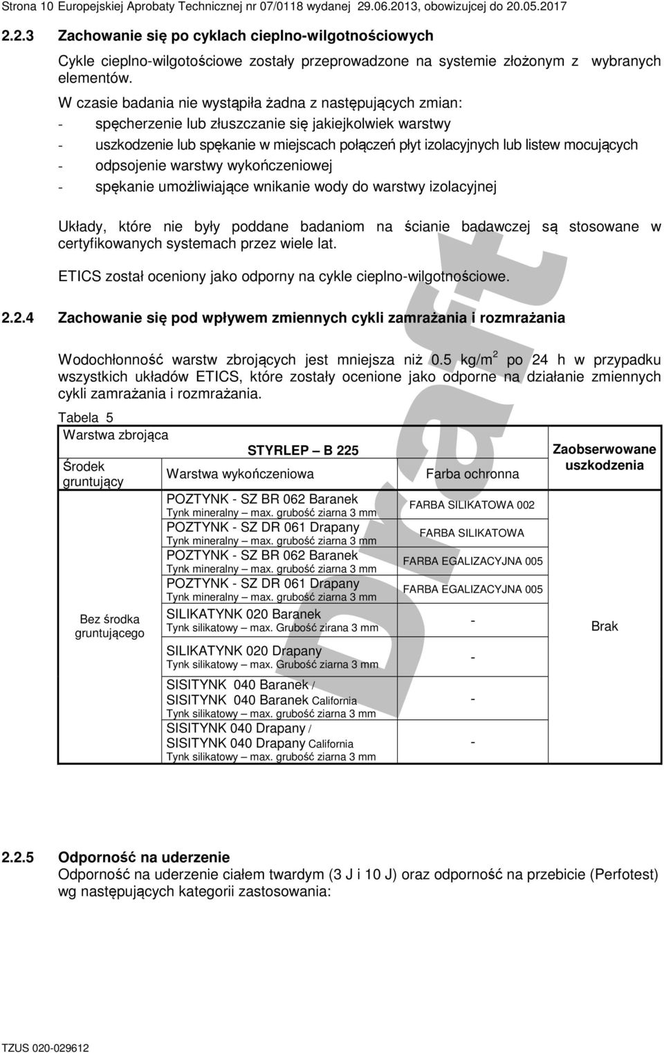 W czasie badania nie ystąpiła żadna z następujących zmian: - spęcherzenie lub złuszczanie się jakiejkoliek arsty - uszkzenie lub spękanie miejscach połączeń płyt izolacyjnych lub liste mocujących -