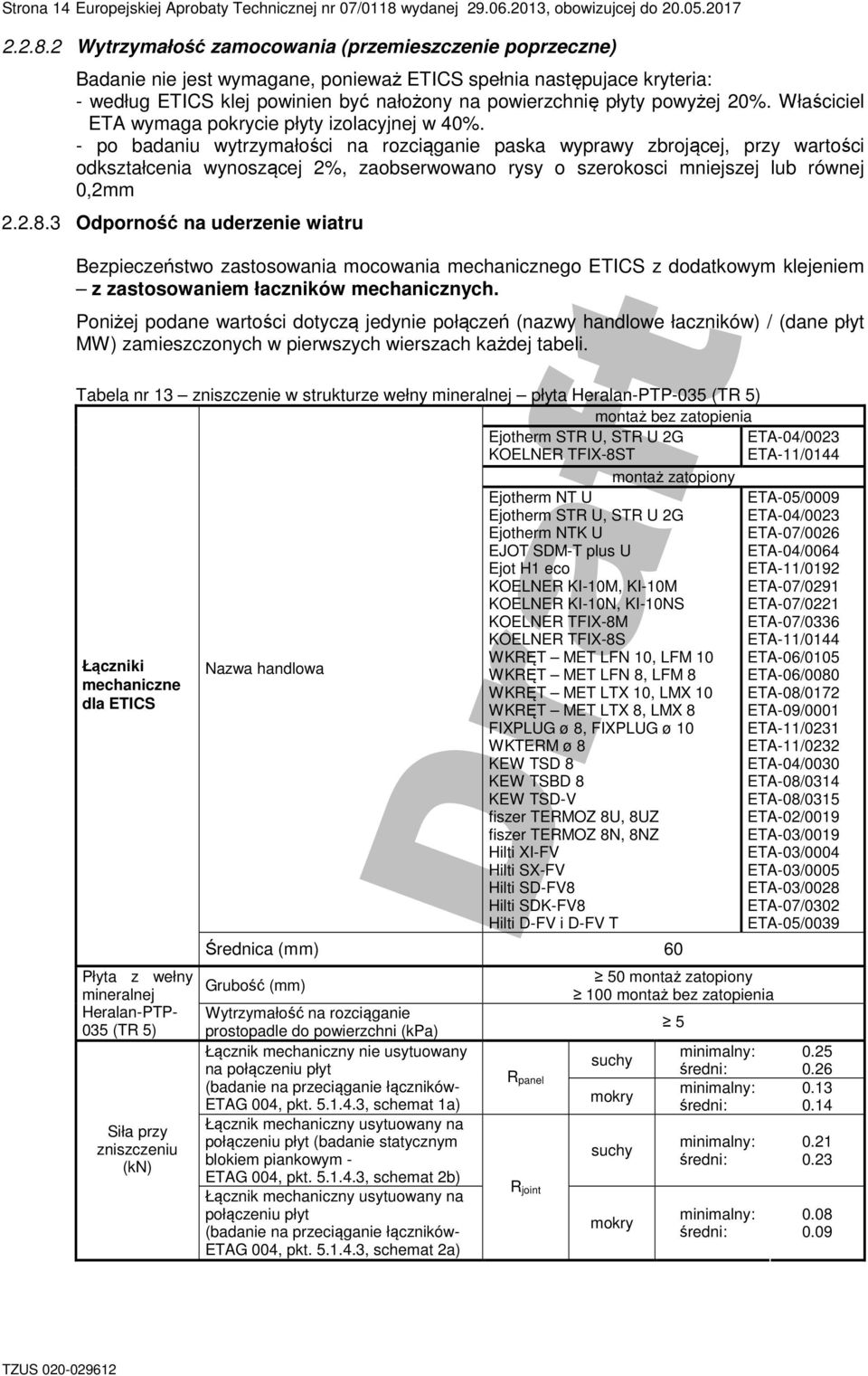 2 Wytrzymałość zamocoania (przemieszczenie poprzeczne) Badanie nie jest ymagane, ponieaż ETICS spełnia następujace kryteria: - edług ETICS klej poinien być nałożony na poierzchnię płyty poyżej 20%.