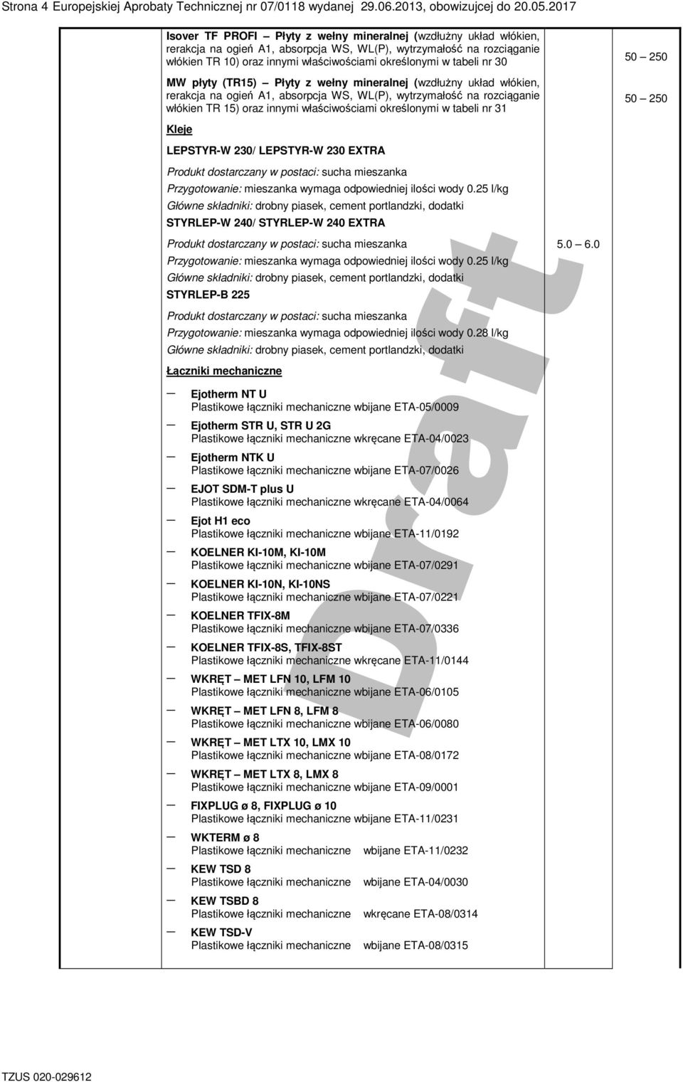 30 MW płyty (TR15) Płyty z ełny mineralnej (zdłużny układ łókien, rerakcja na ogień A1, absorpcja WS, WL(P), ytrzymałość na rozciąganie łókien TR 15) oraz innymi łaściościami określonymi tabeli nr 31