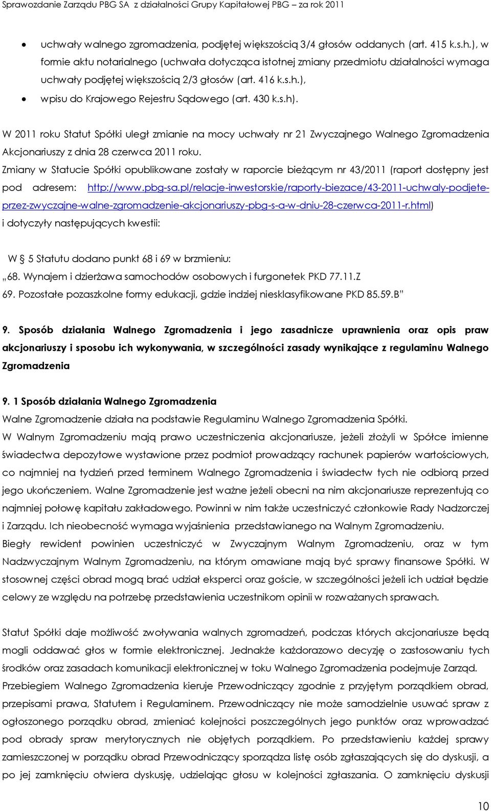 W 2011 roku Statut Spółki uległ zmianie na mocy uchwały nr 21 Zwyczajnego Walnego Zgromadzenia Akcjonariuszy z dnia 28 czerwca 2011 roku.