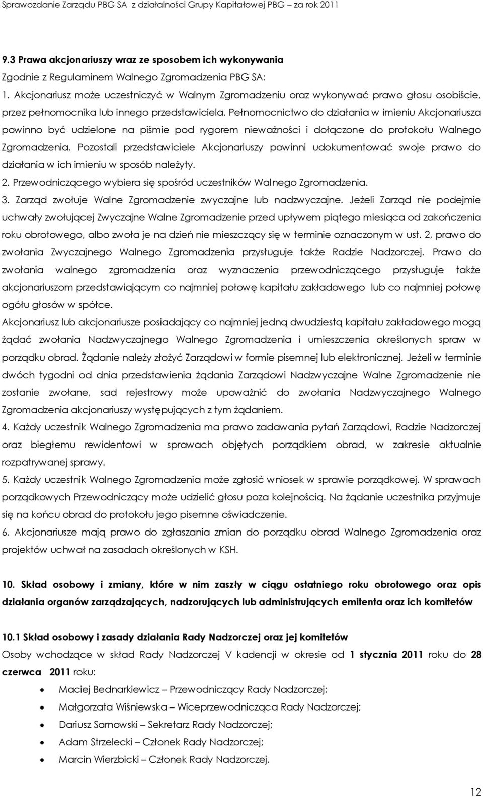 Pełnomocnictwo do działania w imieniu Akcjonariusza powinno być udzielone na piśmie pod rygorem nieważności i dołączone do protokołu Walnego Zgromadzenia.