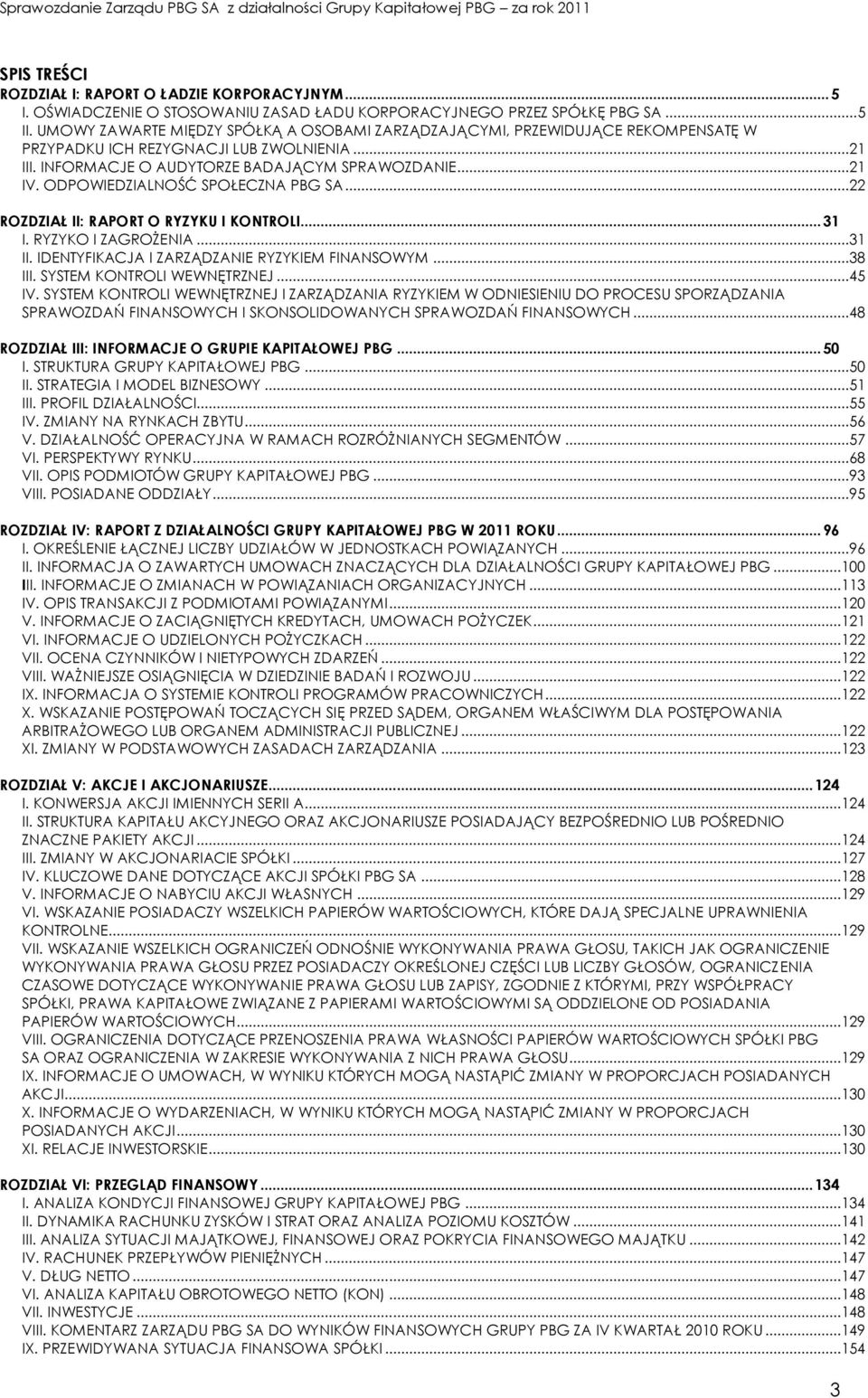ODPOWIEDZIALNOŚĆ SPOŁECZNA PBG SA...22 ROZDZIAŁ II: RAPORT O RYZYKU I KONTROLI... 31 I. RYZYKO I ZAGROŻENIA...31 II. IDENTYFIKACJA I ZARZĄDZANIE RYZYKIEM FINANSOWYM...38 III.